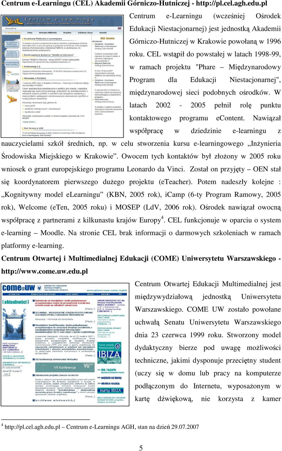 CEL wstąpił do powstałej w latach 1998-99, w ramach projektu "Phare Międzynarodowy Program dla Edukacji Niestacjonarnej", międzynarodowej sieci podobnych ośrodków.