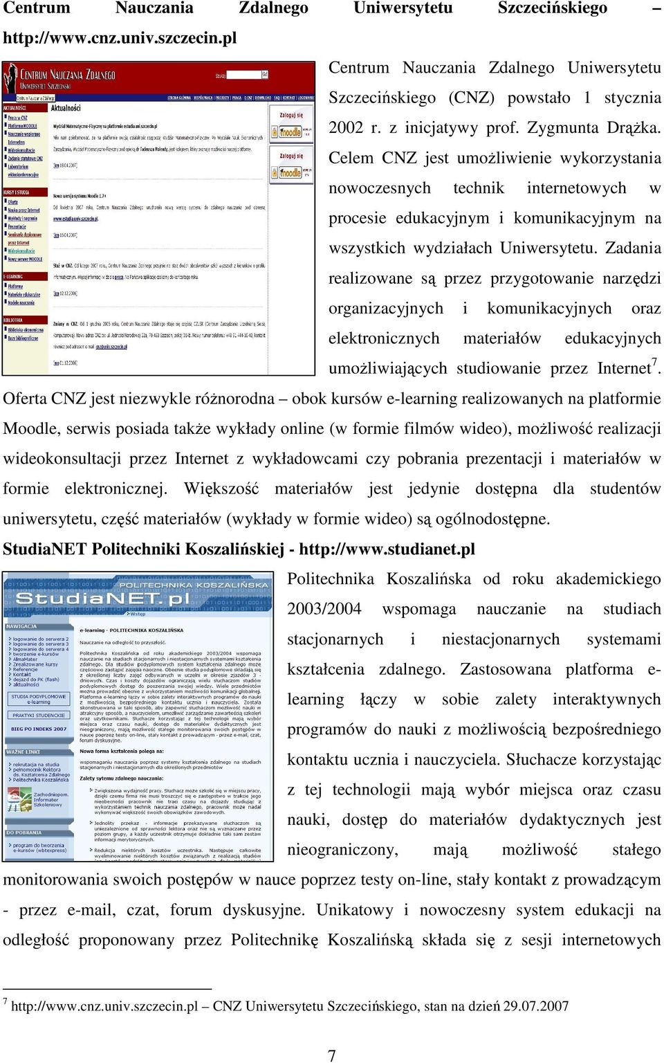 Zadania realizowane są przez przygotowanie narzędzi organizacyjnych i komunikacyjnych oraz elektronicznych materiałów edukacyjnych umożliwiających studiowanie przez Internet 7.