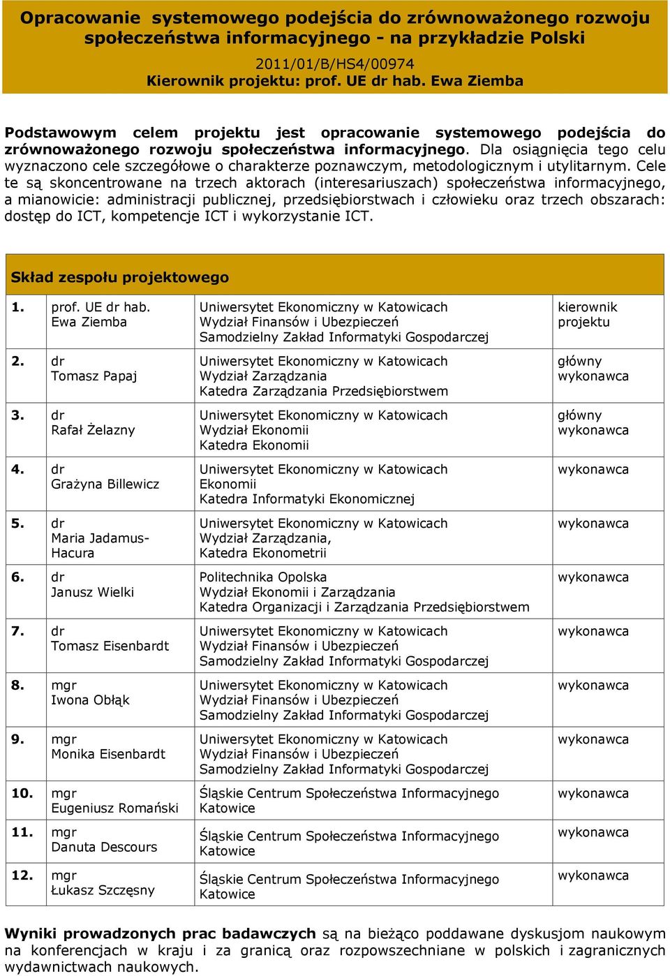 Dla osiągnięcia tego celu wyznaczono cele szczegółowe o charakterze poznawczym, metodologicznym i utylitarnym.