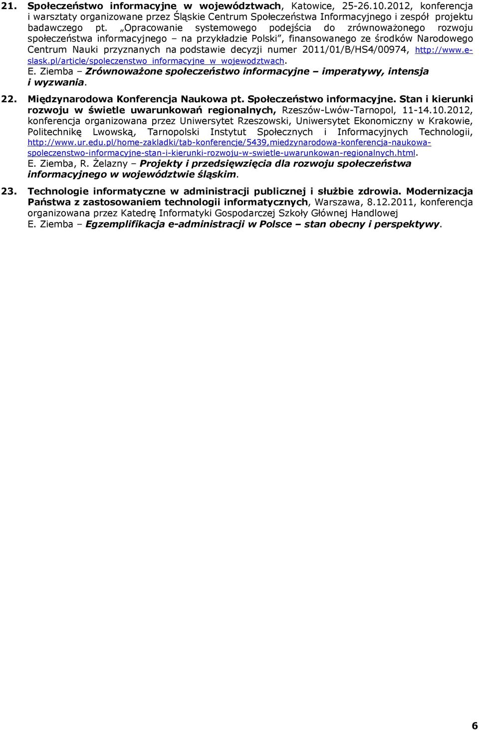 Opracowanie systemowego podejścia do zrównoważonego rozwoju społeczeństwa informacyjnego na przykładzie Polski, finansowanego ze środków Narodowego Centrum Nauki przyznanych na podstawie decyzji