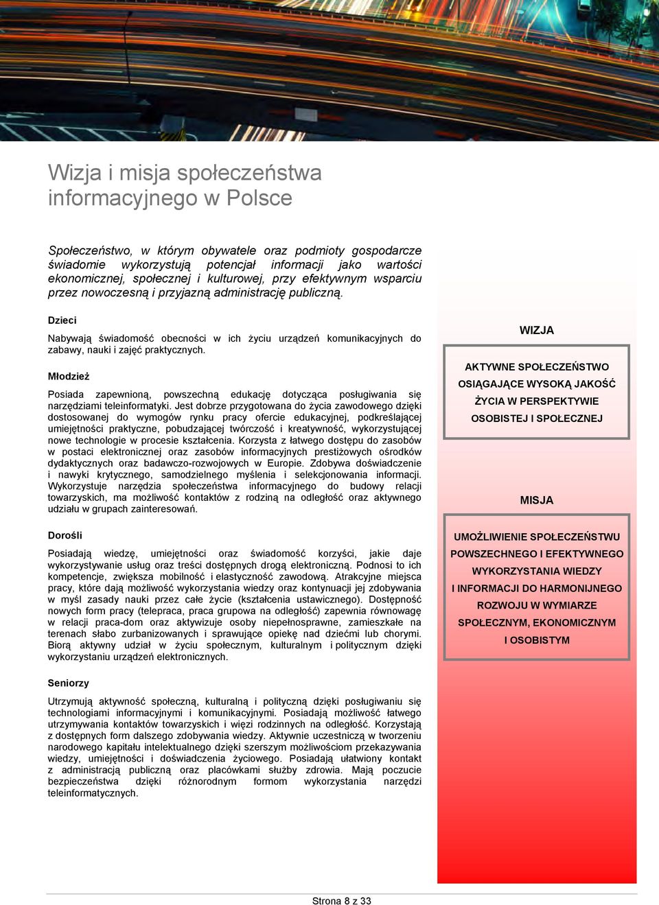 Dzieci Nabywają świadomość obecności w ich życiu urządzeń komunikacyjnych do zabawy, nauki i zajęć praktycznych.