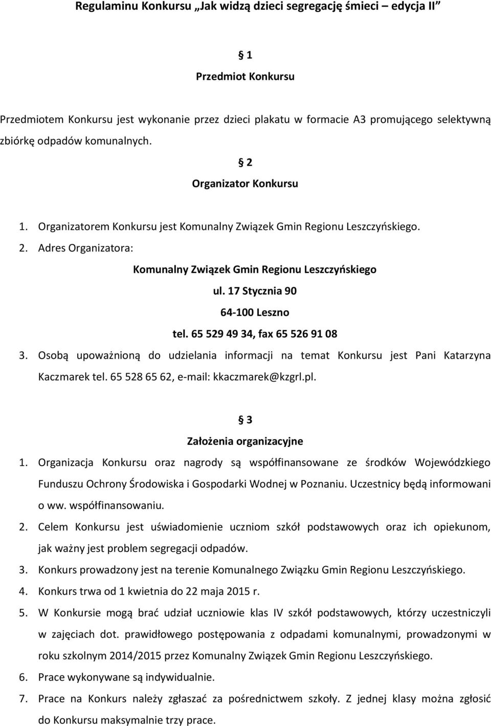 7 Stycznia 90 64-00 Leszno tel. 65 59 49 4, fax 65 56 9 08. Osobą upoważnioną do udzielania informacji na temat Konkursu jest Pani Katarzyna Kaczmarek tel. 65 58 65 6, e-mail: kkaczmarek@kzgrl.pl.