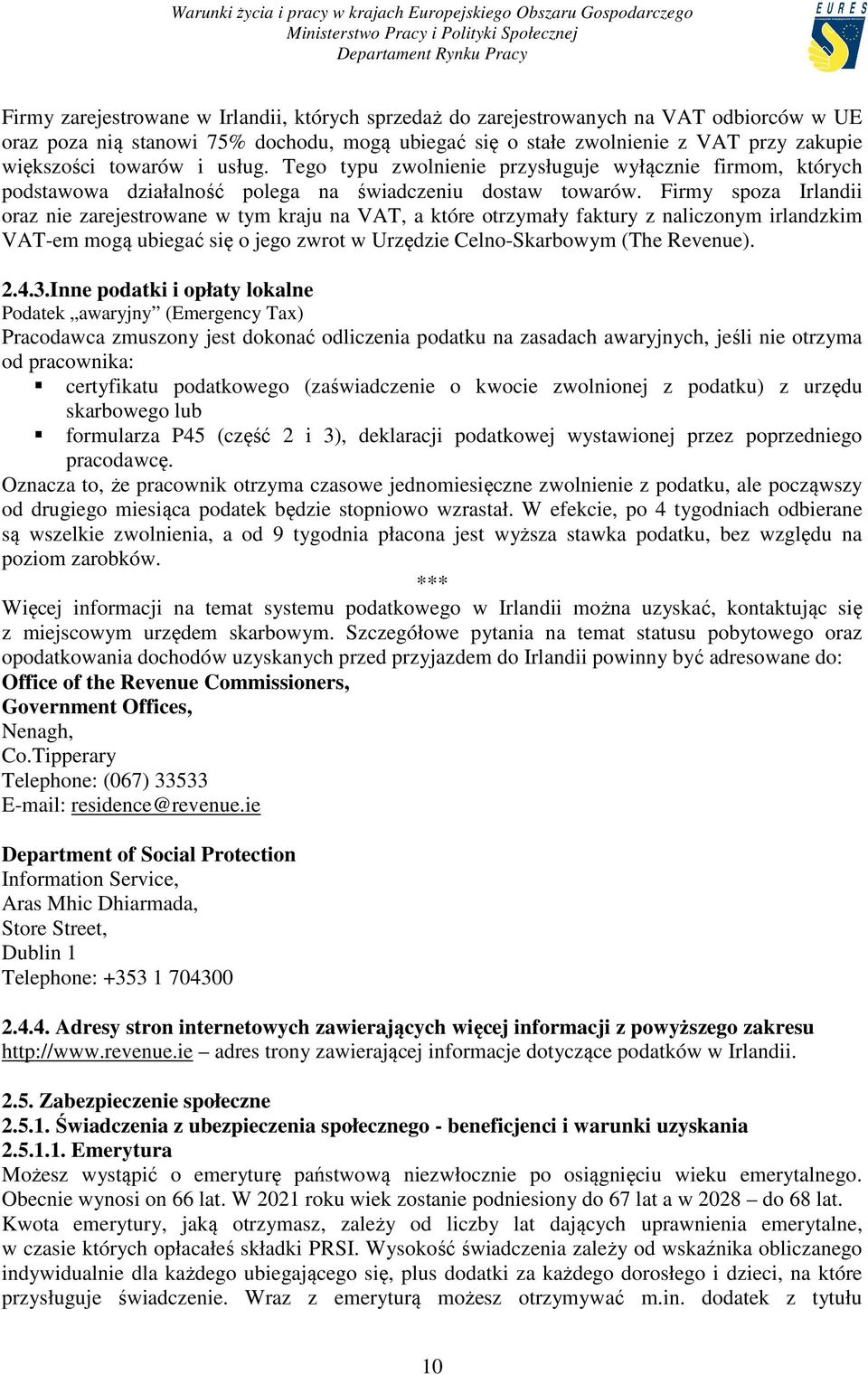 Firmy spoza Irlandii oraz nie zarejestrowane w tym kraju na VAT, a które otrzymały faktury z naliczonym irlandzkim VAT-em mogą ubiegać się o jego zwrot w Urzędzie Celno-Skarbowym (The Revenue). 2.4.3.