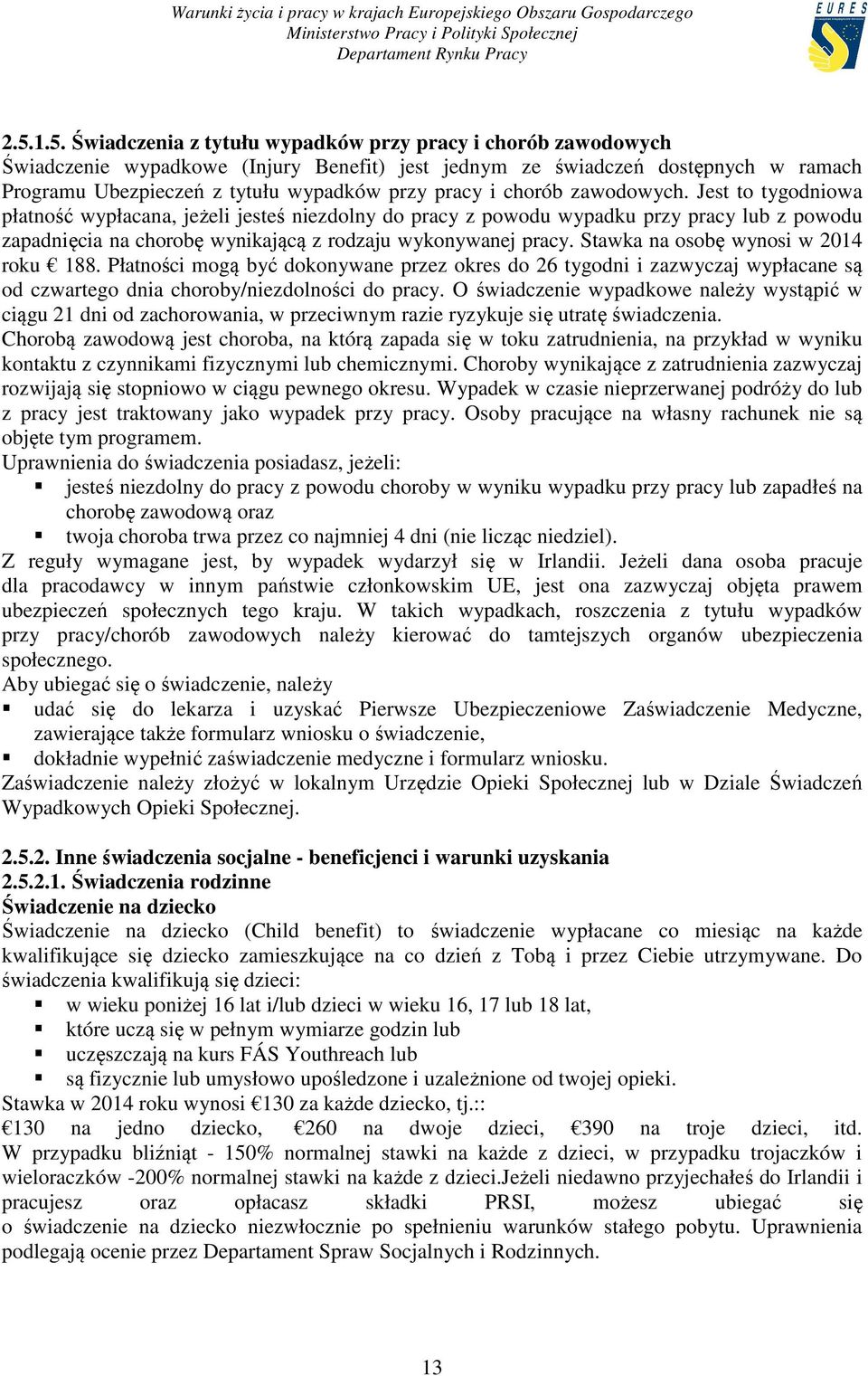 Jest to tygodniowa płatność wypłacana, jeżeli jesteś niezdolny do pracy z powodu wypadku przy pracy lub z powodu zapadnięcia na chorobę wynikającą z rodzaju wykonywanej pracy.