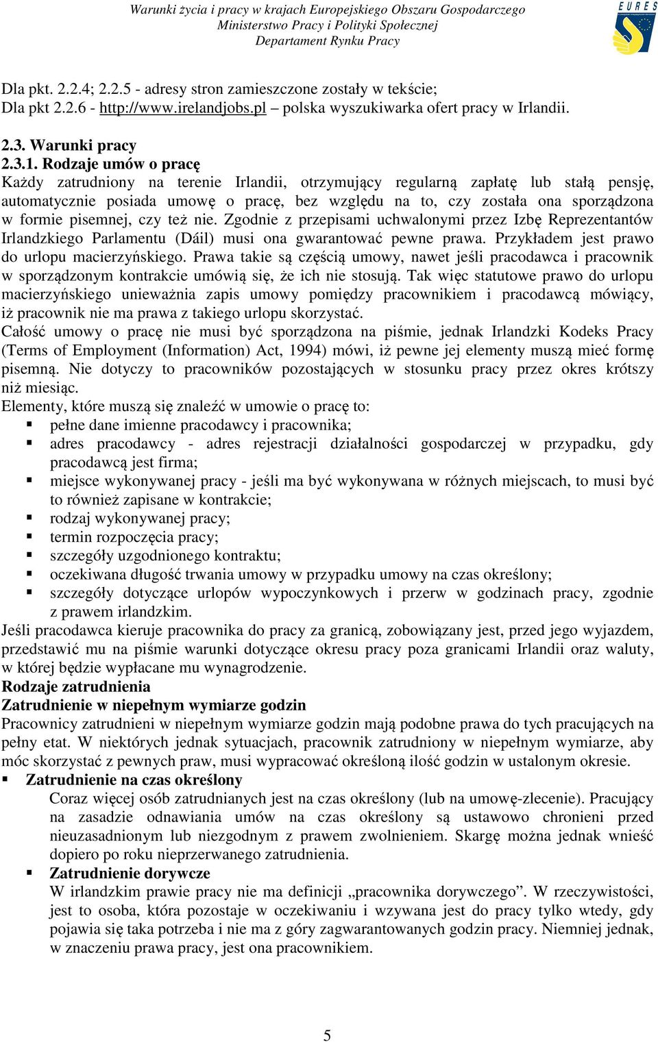 formie pisemnej, czy też nie. Zgodnie z przepisami uchwalonymi przez Izbę Reprezentantów Irlandzkiego Parlamentu (Dáil) musi ona gwarantować pewne prawa.