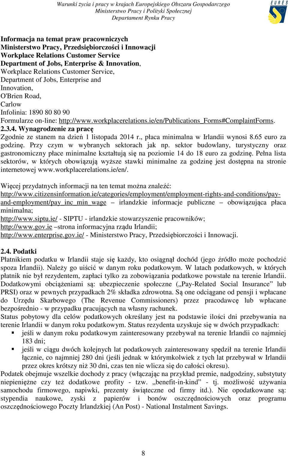 ie/en/publications_forms#complaintforms. 2.3.4. Wynagrodzenie za pracę Zgodnie ze stanem na dzień 1 listopada 2014 r., płaca minimalna w Irlandii wynosi 8.65 euro za godzinę.