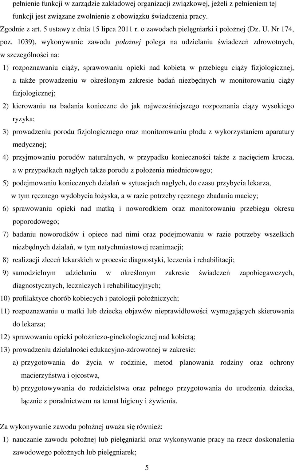 1039), wykonywanie zawodu połoŝnej polega na udzielaniu świadczeń zdrowotnych, w szczególności na: 1) rozpoznawaniu ciąŝy, sprawowaniu opieki nad kobietą w przebiegu ciąŝy fizjologicznej, a takŝe