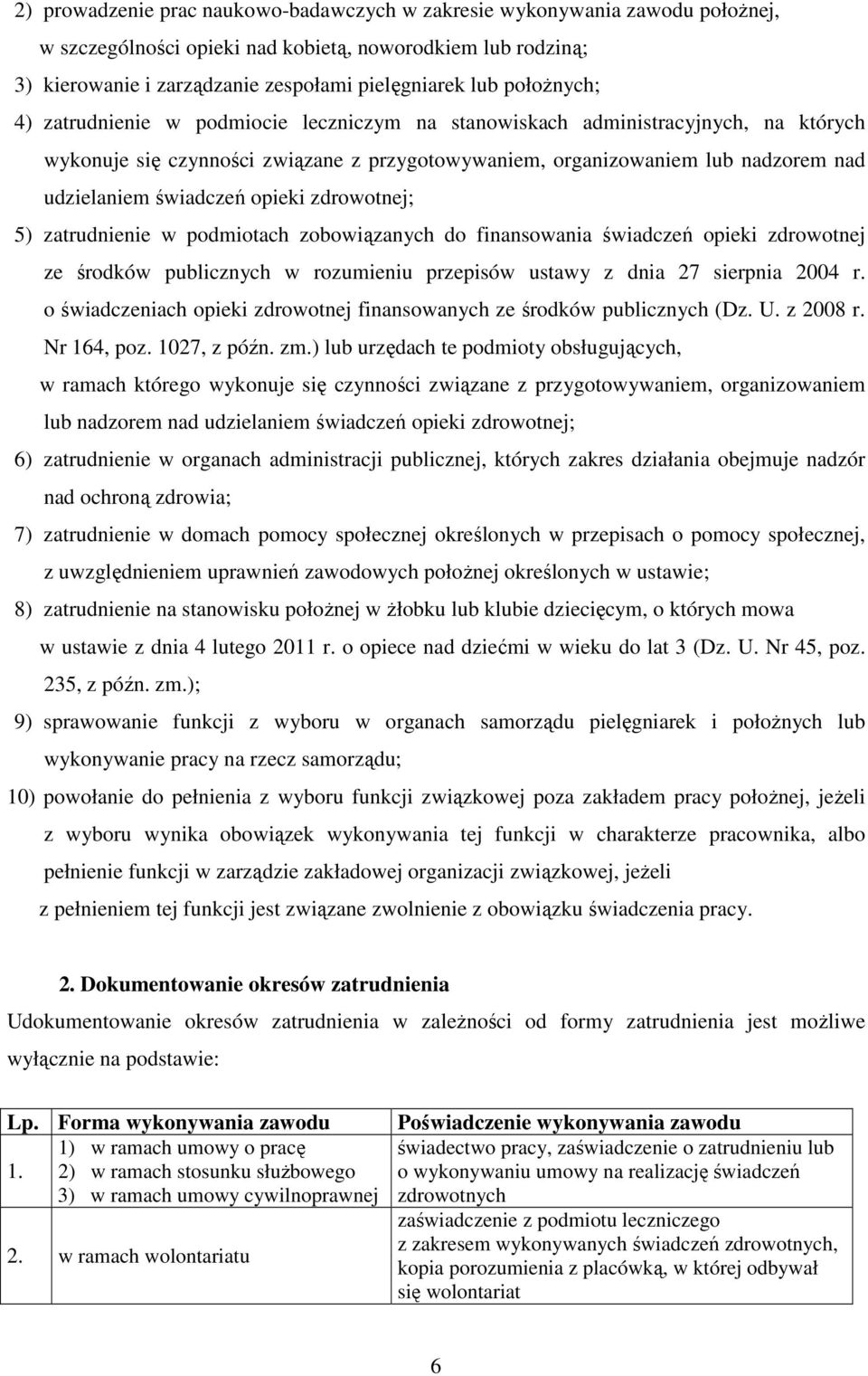 świadczeń opieki zdrowotnej; 5) zatrudnienie w podmiotach zobowiązanych do finansowania świadczeń opieki zdrowotnej ze środków publicznych w rozumieniu przepisów ustawy z dnia 27 sierpnia 2004 r.