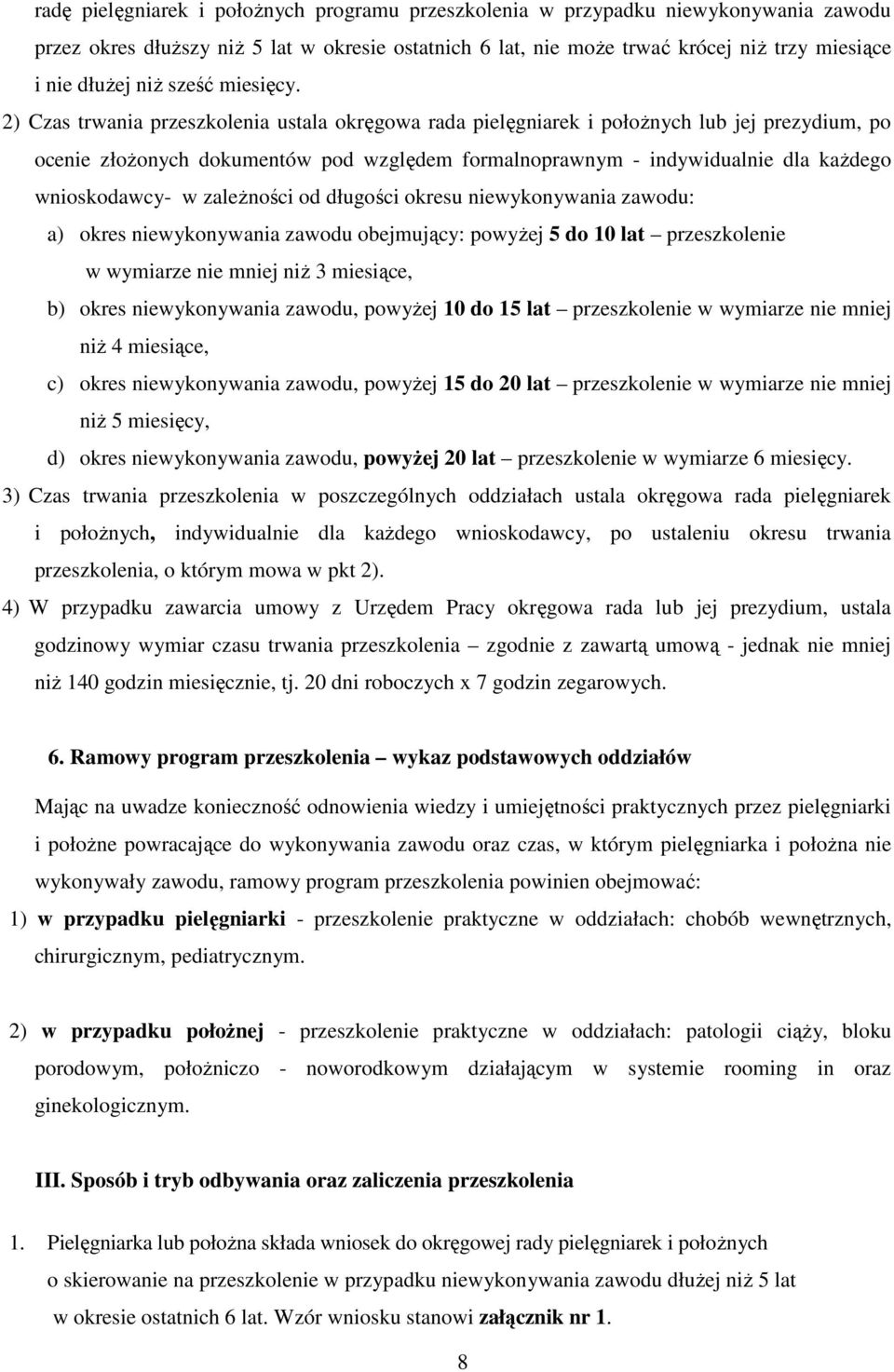 2) Czas trwania przeszkolenia ustala okręgowa rada pielęgniarek i połoŝnych lub jej prezydium, po ocenie złoŝonych dokumentów pod względem formalnoprawnym - indywidualnie dla kaŝdego wnioskodawcy- w