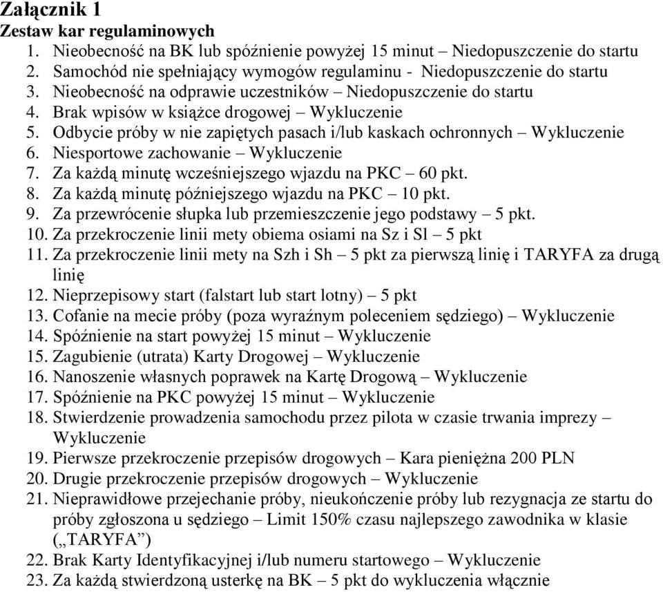 Niesportowe zachowanie Wykluczenie 7. Za każdą minutę wcześniejszego wjazdu na PKC 60 pkt. 8. Za każdą minutę późniejszego wjazdu na PKC 10 pkt. 9.