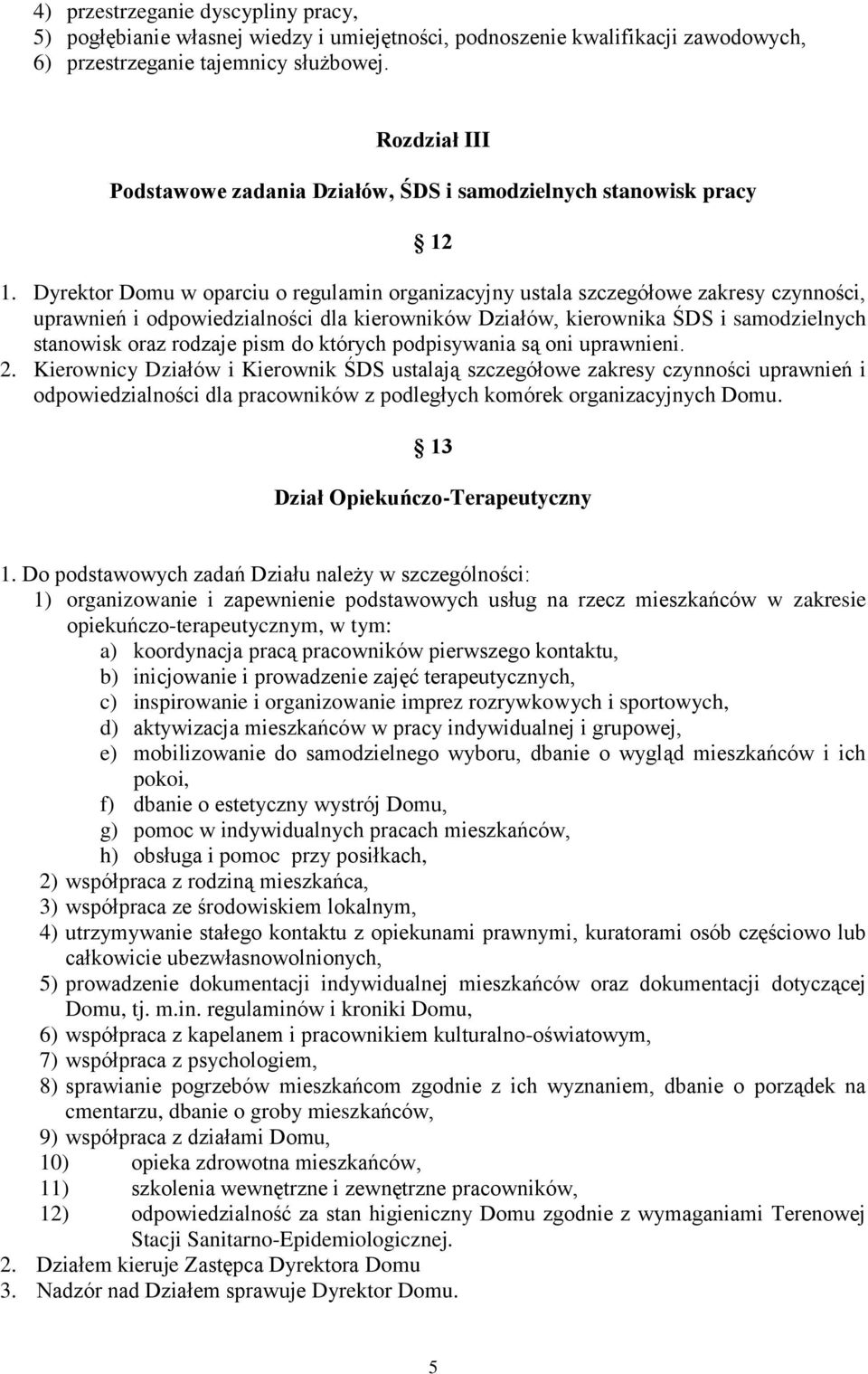 Dyrektor Domu w oparciu o regulamin organizacyjny ustala szczegółowe zakresy czynności, uprawnień i odpowiedzialności dla kierowników Działów, kierownika ŚDS i samodzielnych stanowisk oraz rodzaje