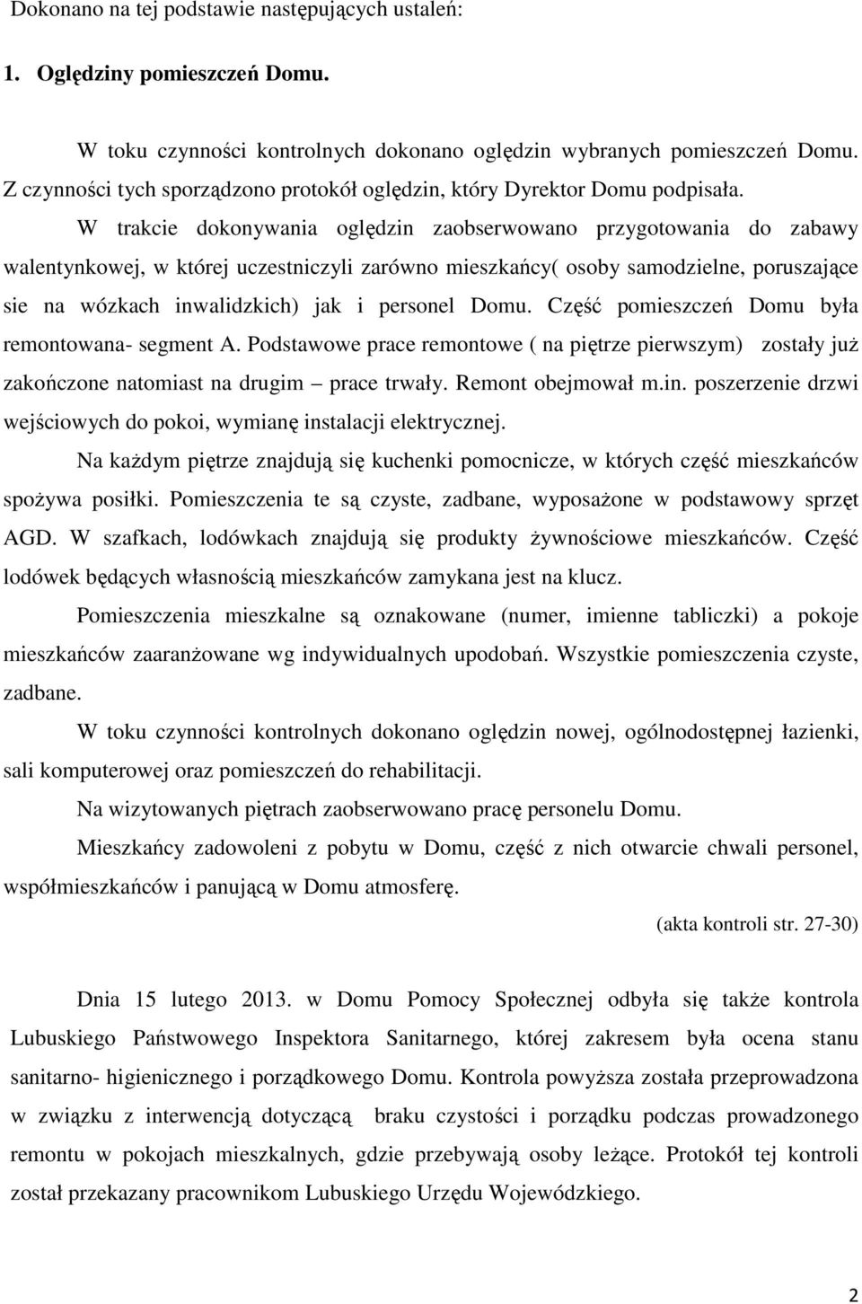 W trakcie dokonywania oględzin zaobserwowano przygotowania do zabawy walentynkowej, w której uczestniczyli zarówno mieszkańcy( osoby samodzielne, poruszające sie na wózkach inwalidzkich) jak i