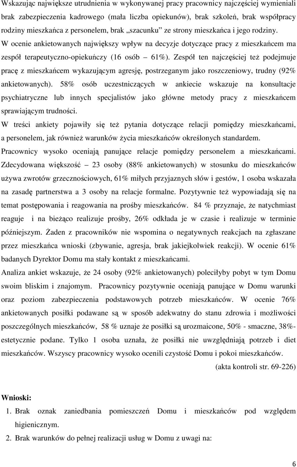 Zespół ten najczęściej też podejmuje pracę z mieszkańcem wykazującym agresję, postrzeganym jako roszczeniowy, trudny (92% ankietowanych).