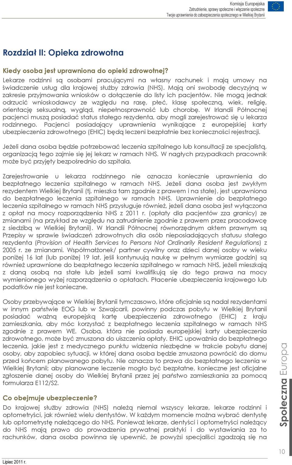 Mają oni swobodę decyzyjną w zakresie przyjmowania wniosków o dołączenie do listy ich pacjentów.