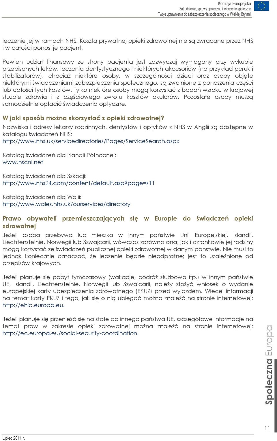 niektóre osoby, w szczególności dzieci oraz osoby objęte niektórymi świadczeniami zabezpieczenia społecznego, są zwolnione z ponoszenia części lub całości tych kosztów.