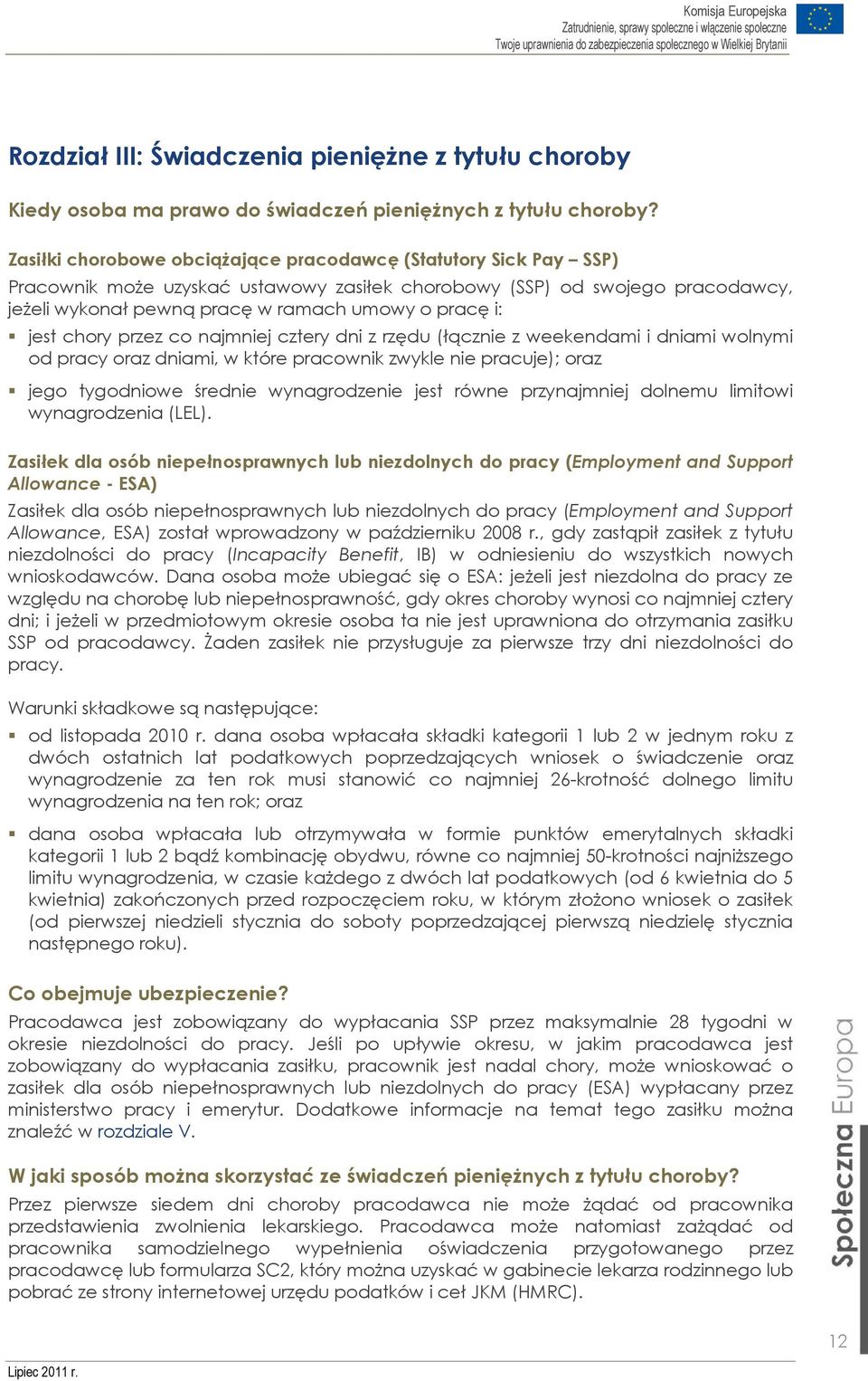 jest chory przez co najmniej cztery dni z rzędu (łącznie z weekendami i dniami wolnymi od pracy oraz dniami, w które pracownik zwykle nie pracuje); oraz jego tygodniowe średnie wynagrodzenie jest