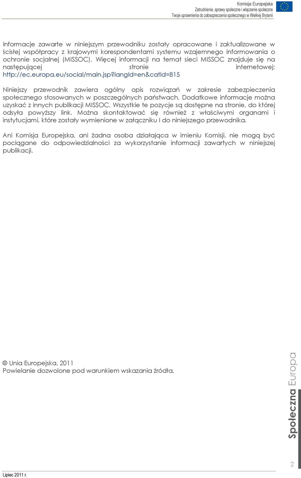 langid=en&catid=815 Niniejszy przewodnik zawiera ogólny opis rozwiązań w zakresie zabezpieczenia społecznego stosowanych w poszczególnych państwach.
