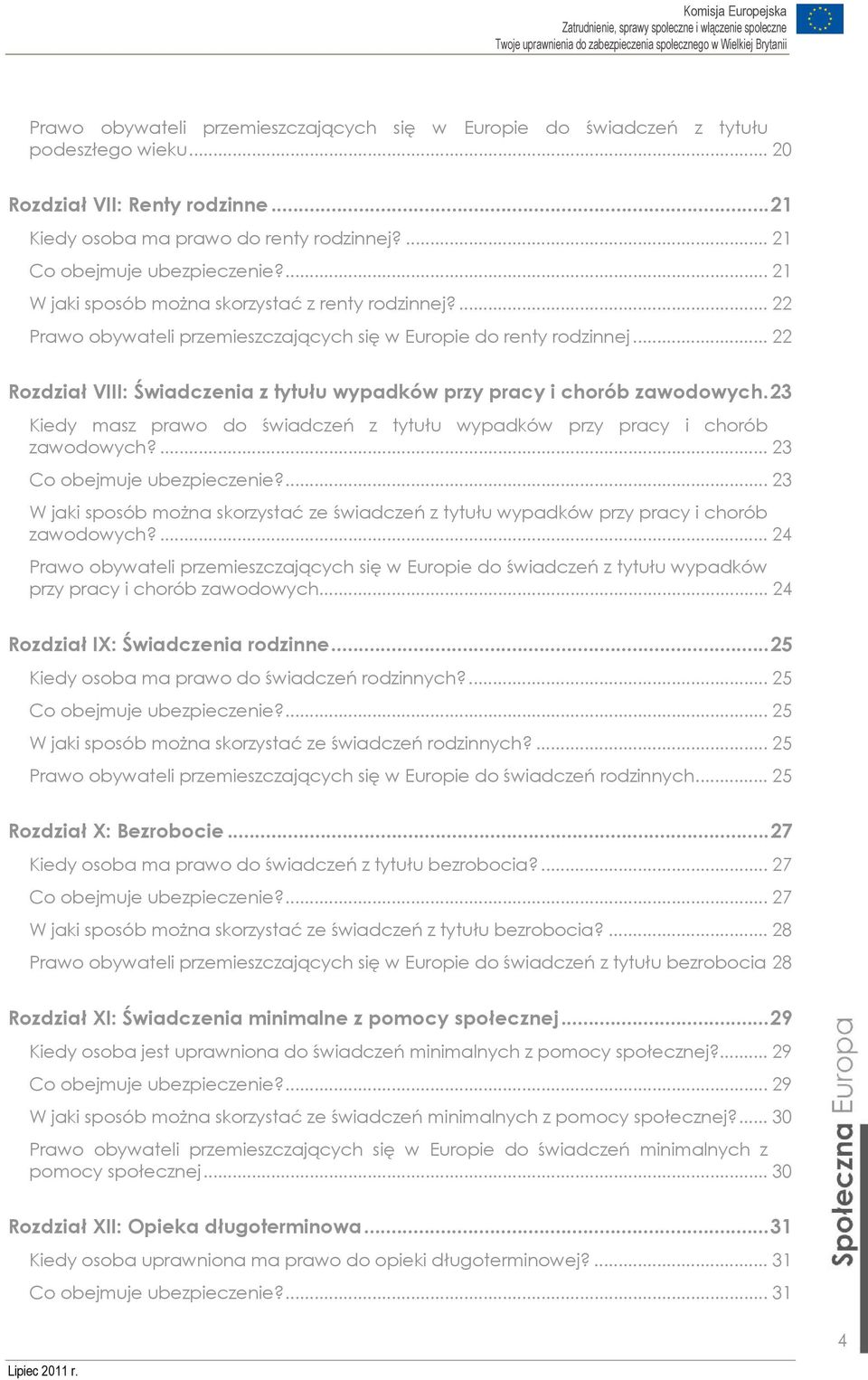 .. 22 Rozdział VIII: Świadczenia z tytułu wypadków przy pracy i chorób zawodowych.23 Kiedy masz prawo do świadczeń z tytułu wypadków przy pracy i chorób zawodowych?... 23 Co obejmuje ubezpieczenie?