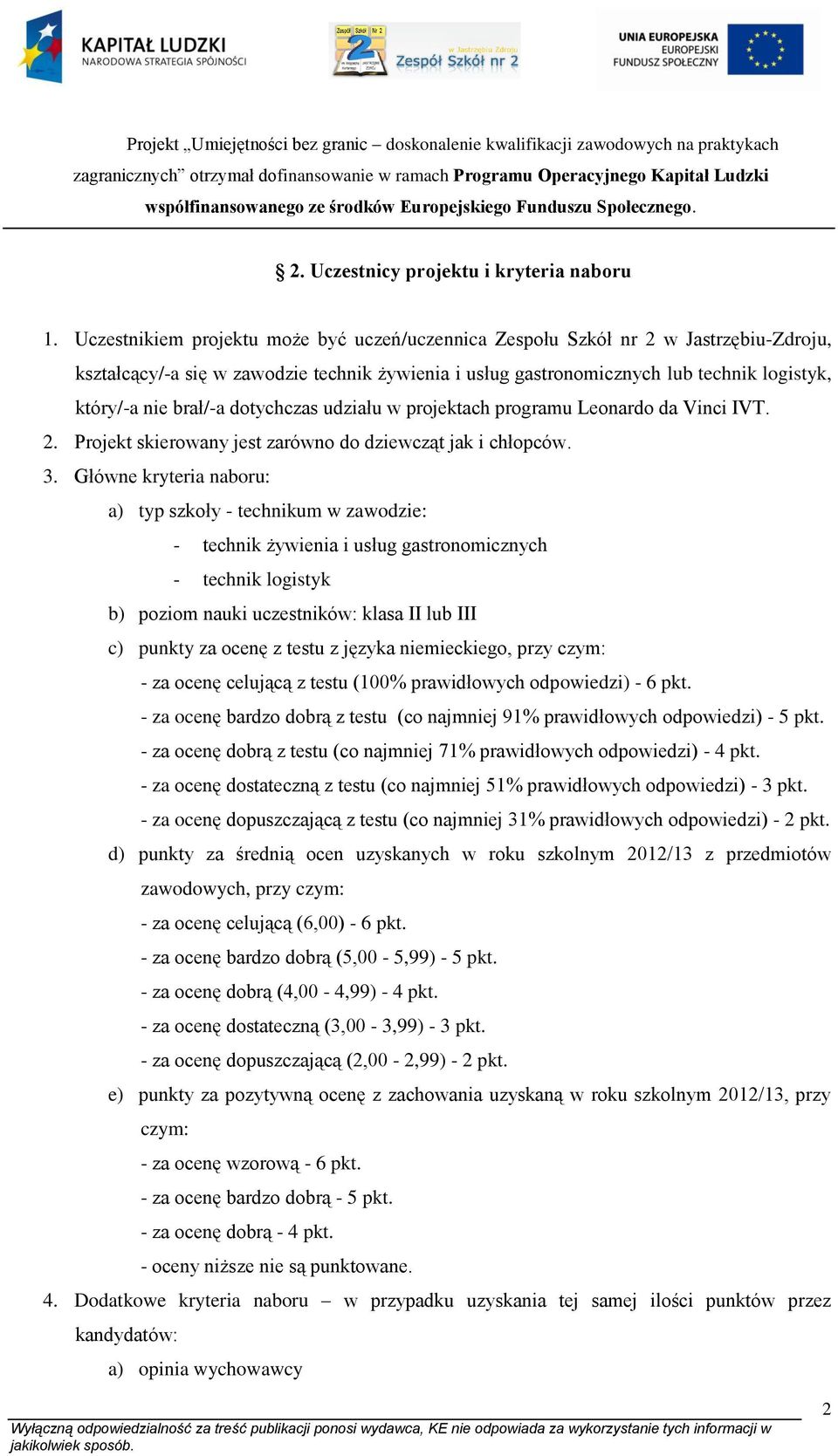 brał/-a dotychczas udziału w projektach programu Leonardo da Vinci IVT. 2. Projekt skierowany jest zarówno do dziewcząt jak i chłopców. 3.