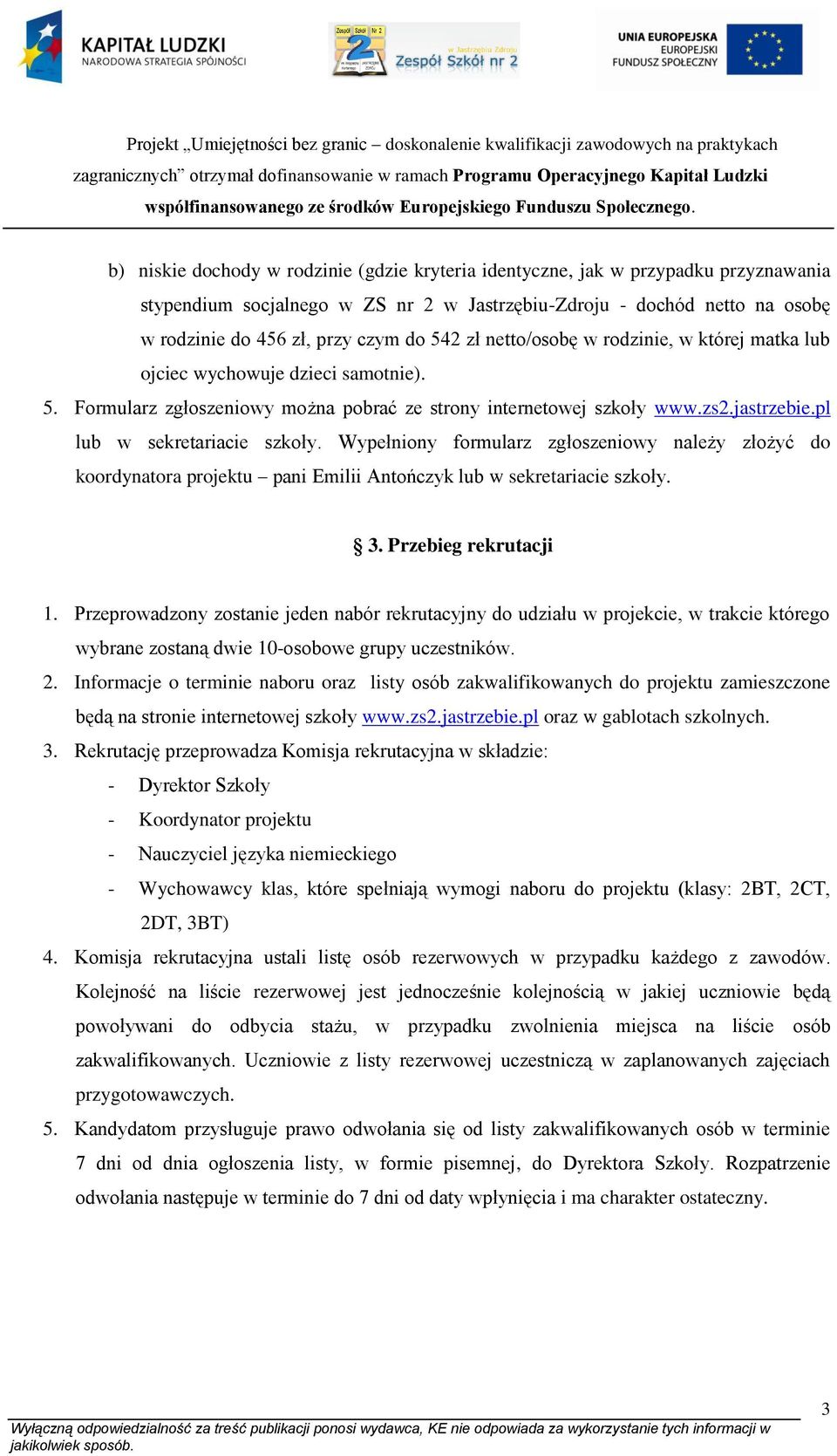 pl lub w sekretariacie szkoły. Wypełniony formularz zgłoszeniowy należy złożyć do koordynatora projektu pani Emilii Antończyk lub w sekretariacie szkoły. 3. Przebieg rekrutacji 1.