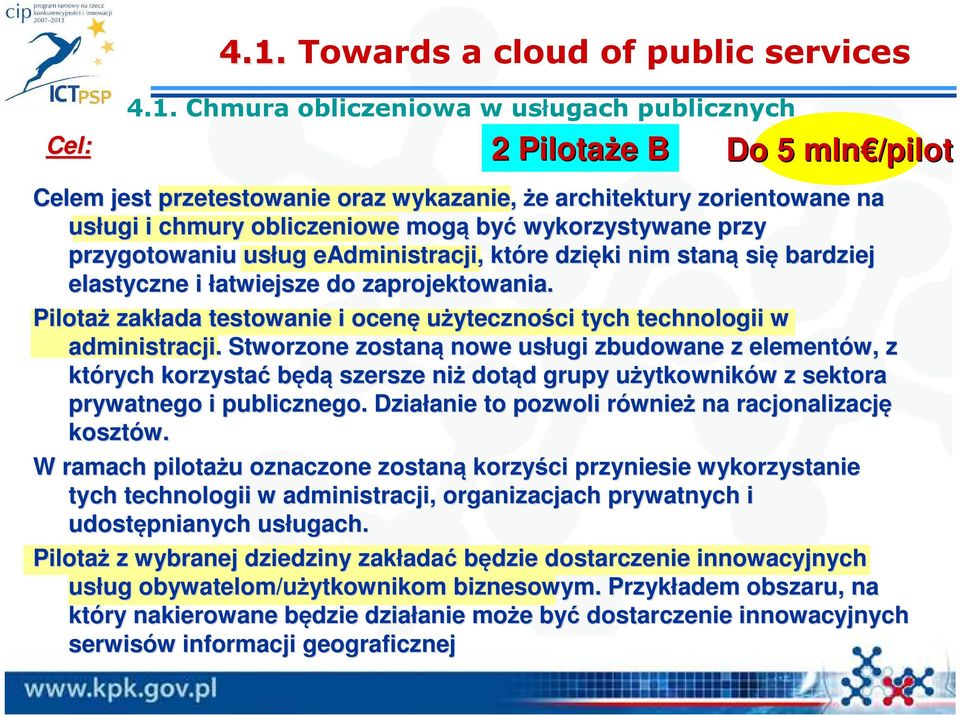 Chmura obliczeniowa w usługach publicznych 2 Pilotaże e B Do 5 mln /pilot Celem jest przetestowanie oraz wykazanie, że e architektury zorientowane na usługi ugi i chmury obliczeniowe mogą być