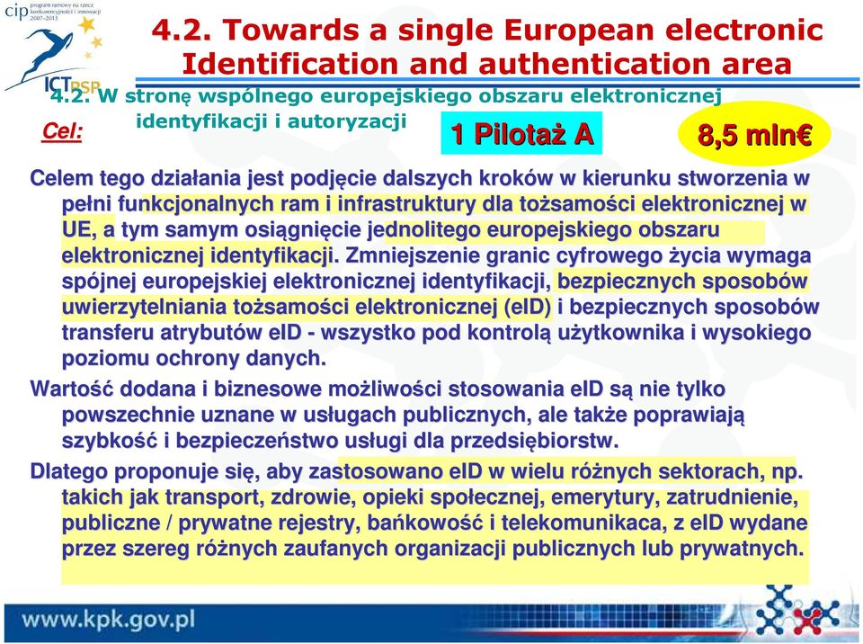 W stronę wspólnego europejskiego obszaru elektronicznej identyfikacji i autoryzacji 1 Pilotaż A 8,5 mln Celem tego działania ania jest podjęcie dalszych kroków w w kierunku stworzenia w pełni