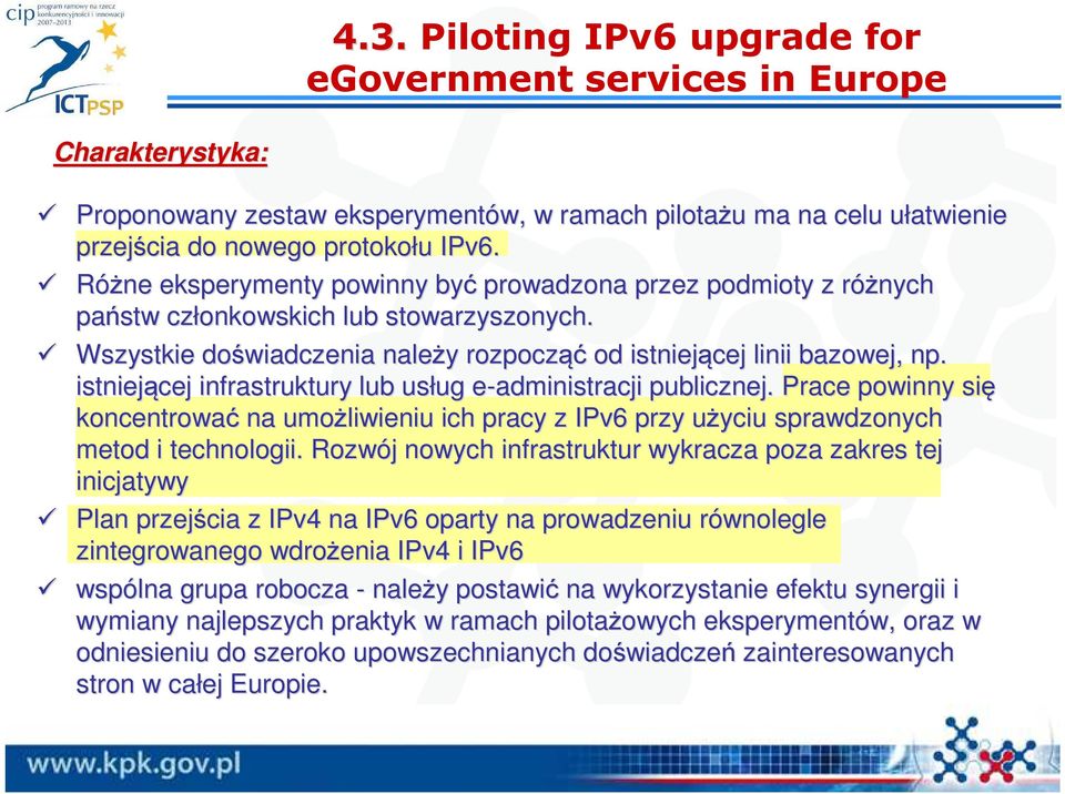istniejącej infrastruktury lub usług ug e-administracji publicznej. Prace powinny się koncentrować na umożliwieniu ich pracy z IPv6 przy użyciu u sprawdzonych metod i technologii.