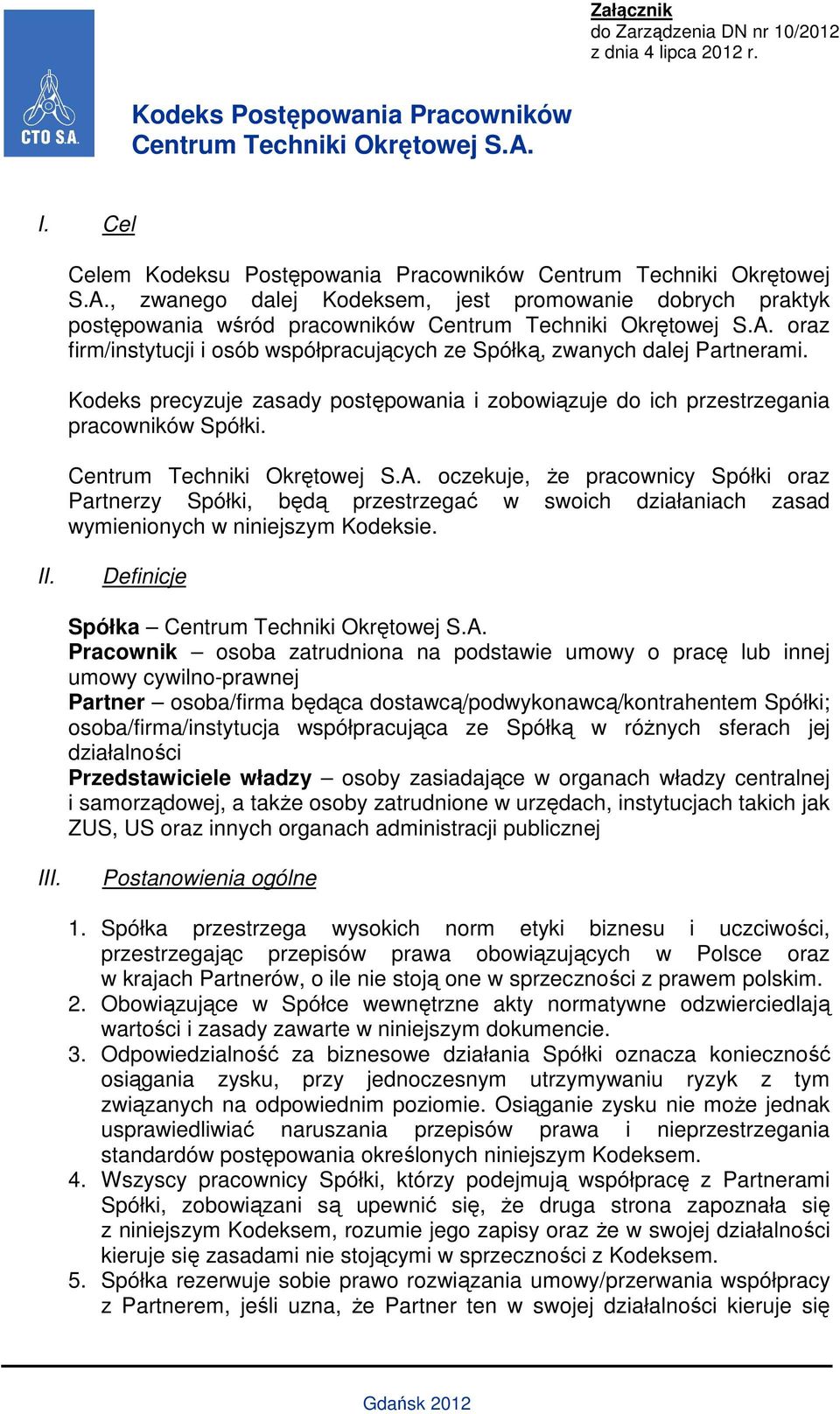 Kodeks precyzuje zasady postępowania i zobowiązuje do ich przestrzegania pracowników Spółki. Centrum Techniki Okrętowej S.A.