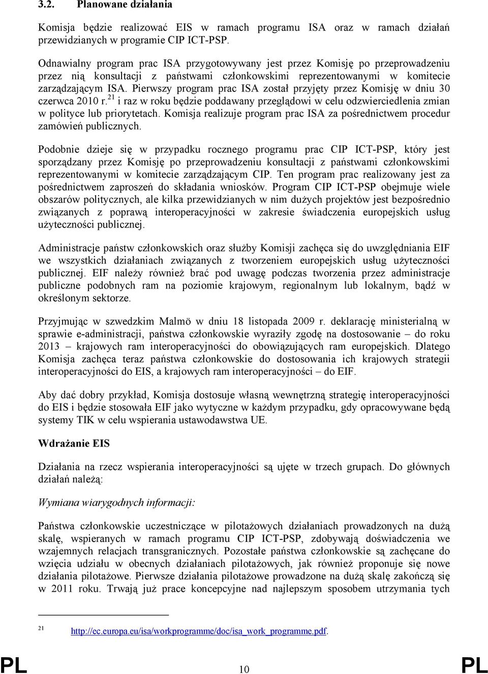Pierwszy program prac ISA został przyjęty przez Komisję w dniu 30 czerwca 2010 r. 21 i raz w roku będzie poddawany przeglądowi w celu odzwierciedlenia zmian w polityce lub priorytetach.