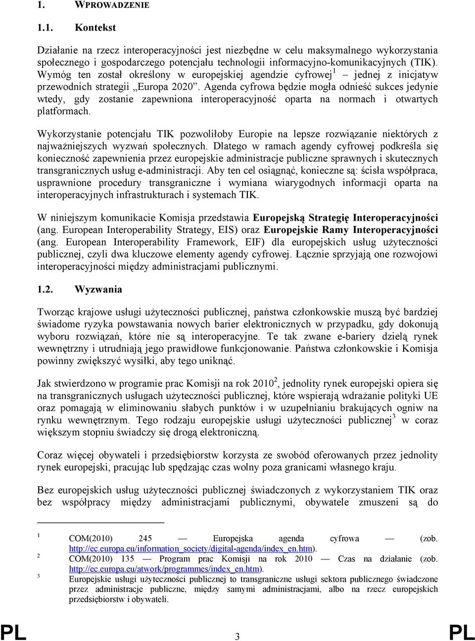 Agenda cyfrowa będzie mogła odnieść sukces jedynie wtedy, gdy zostanie zapewniona interoperacyjność oparta na normach i otwartych platformach.
