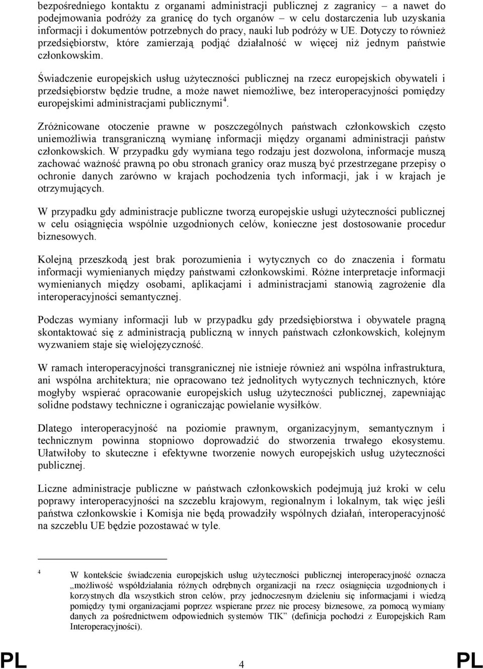 Świadczenie europejskich usług użyteczności publicznej na rzecz europejskich obywateli i przedsiębiorstw będzie trudne, a może nawet niemożliwe, bez interoperacyjności pomiędzy europejskimi
