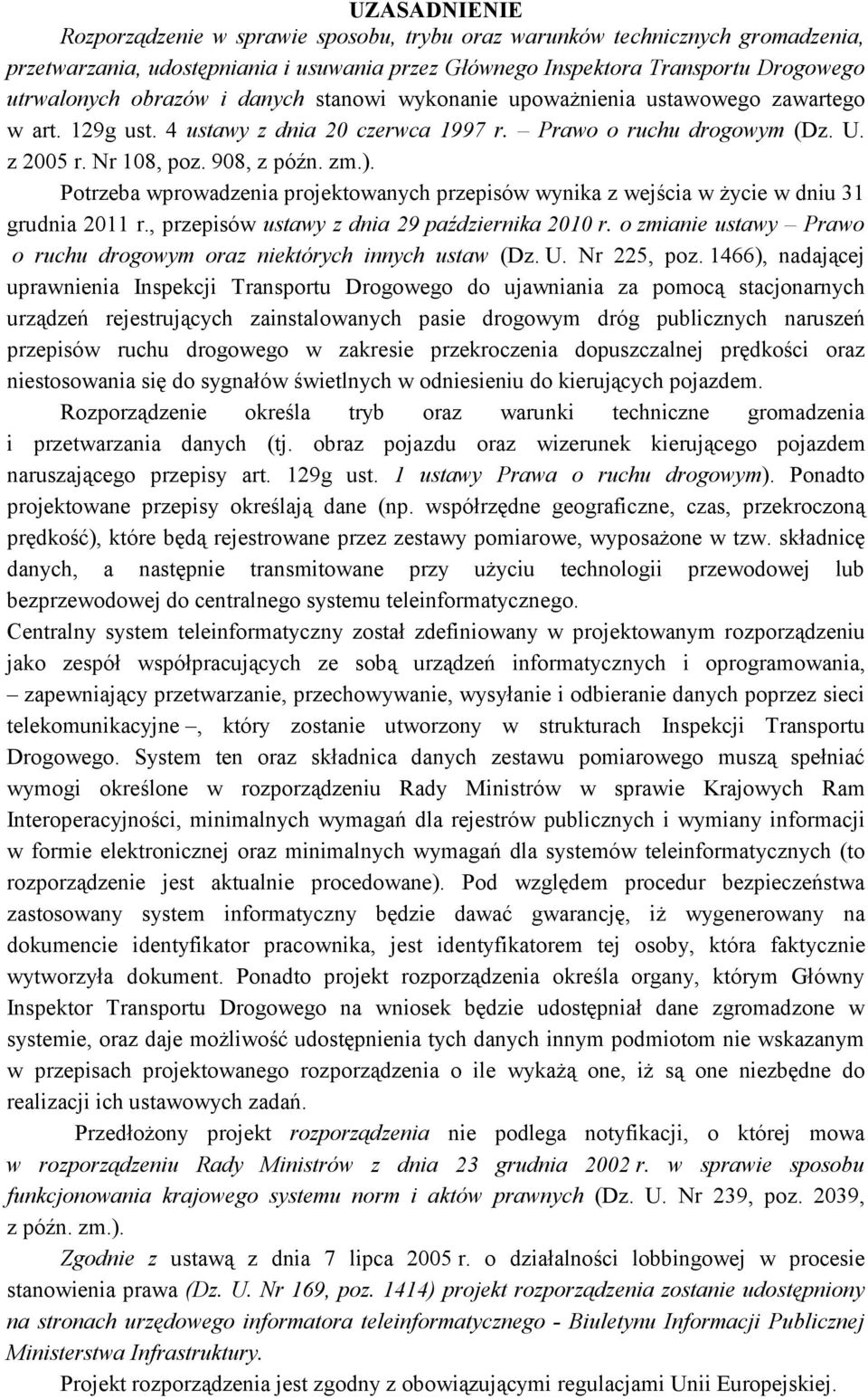 Potrzeba wprowadzenia projektowanych przepisów wynika z wejścia w życie w dniu 31 grudnia 2011 r., przepisów ustawy z dnia 29 października 2010 r.