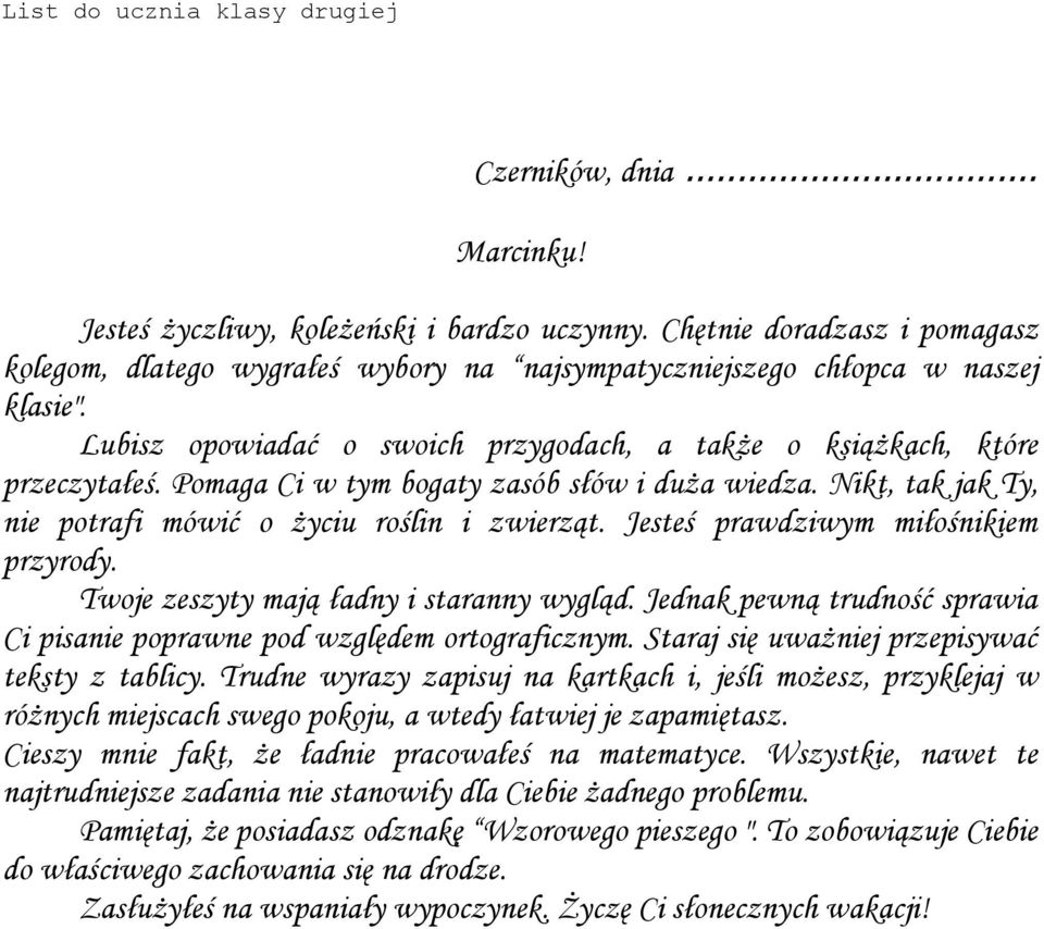 Pomaga Ci w tym bogaty zasób słów i duża wiedza. Nikt, tak jak Ty, nie potrafi mówić o życiu roślin i zwierząt. Jesteś prawdziwym miłośnikiem przyrody. Twoje zeszyty mają ładny i staranny wygląd.