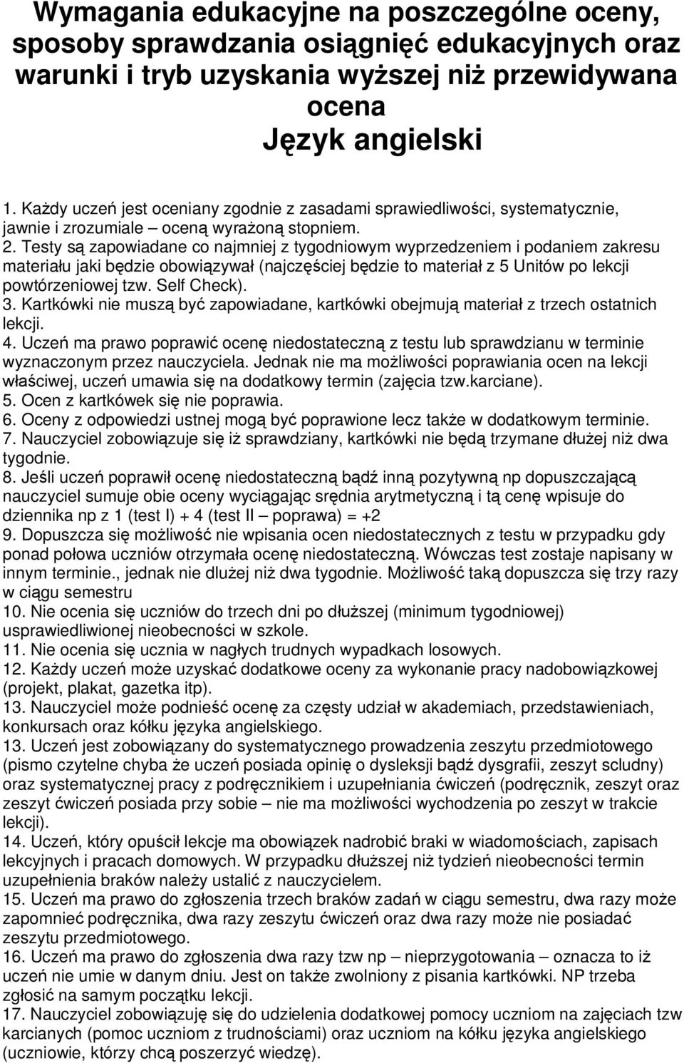 Testy są zapowiadane co najmniej z tygodniowym wyprzedzeniem i podaniem zakresu materiału jaki będzie obowiązywał (najczęściej będzie to materiał z 5 Unitów po lekcji powtórzeniowej tzw. Self Check).