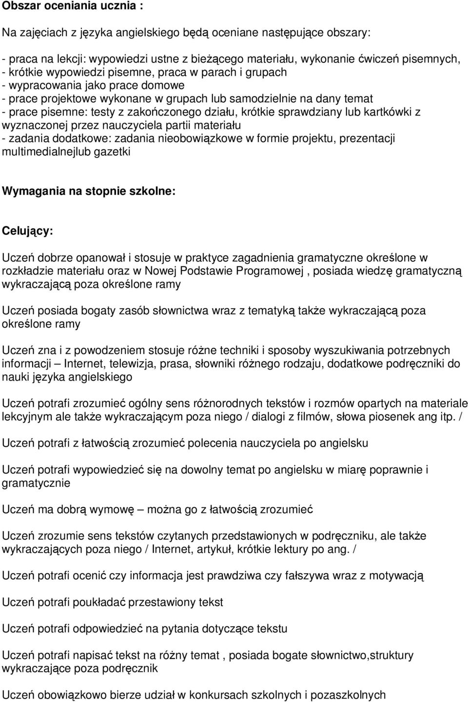 krótkie sprawdziany lub kartkówki z wyznaczonej przez nauczyciela partii materiału - zadania dodatkowe: zadania nieobowiązkowe w formie projektu, prezentacji multimedialnejlub gazetki Wymagania na