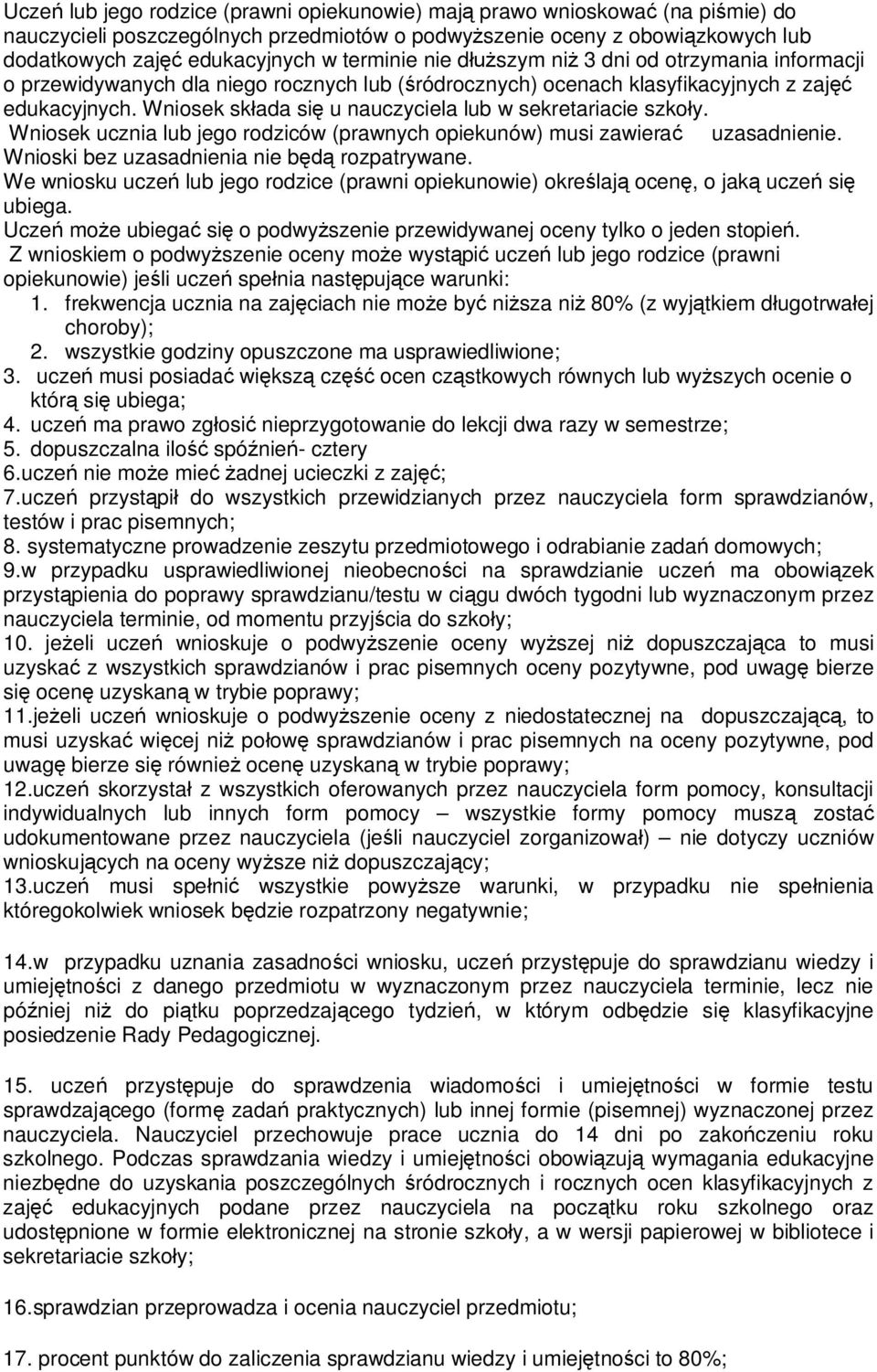 Wniosek składa się u nauczyciela lub w sekretariacie szkoły. Wniosek ucznia lub jego rodziców (prawnych opiekunów) musi zawierać uzasadnienie. Wnioski bez uzasadnienia nie będą rozpatrywane.
