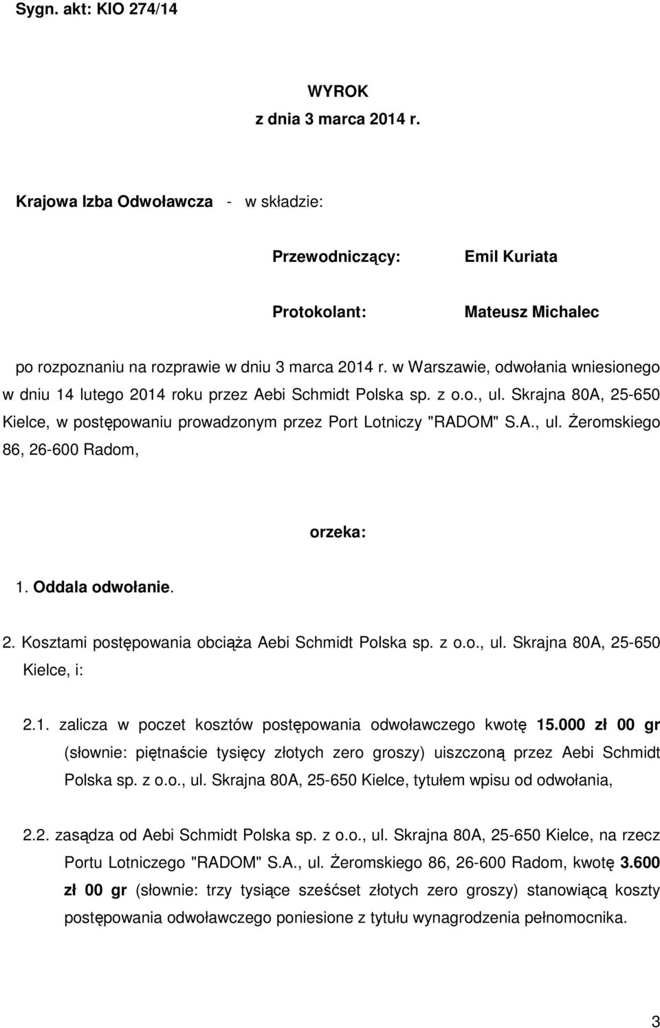 Oddala odwołanie. 2. Kosztami postępowania obciąża Aebi Schmidt Polska sp. z o.o., ul. Skrajna 80A, 25-650 Kielce, i: 2.1. zalicza w poczet kosztów postępowania odwoławczego kwotę 15.