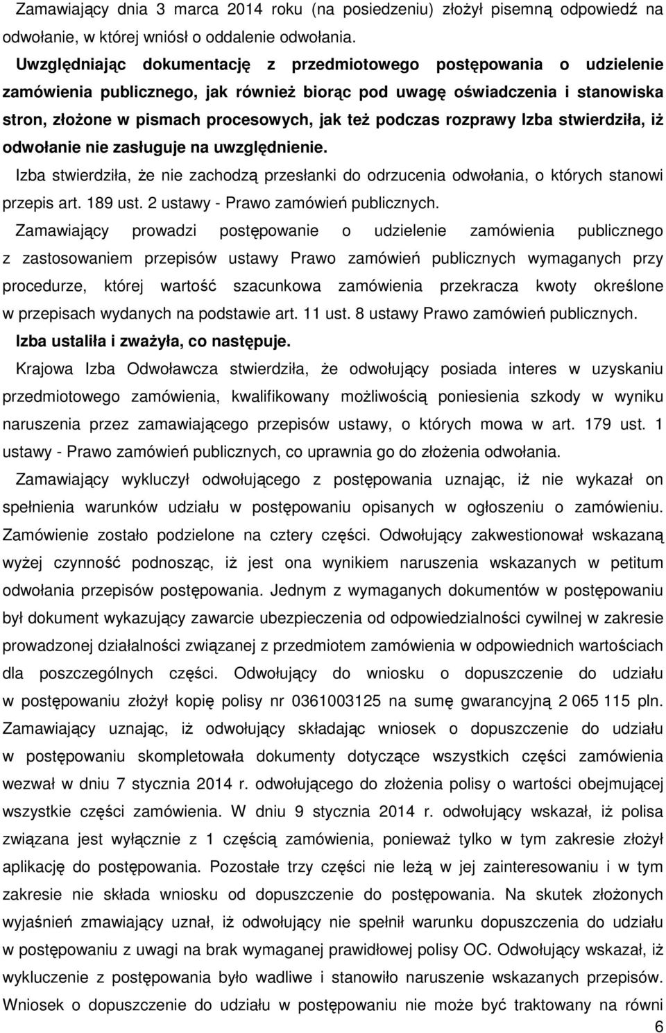 podczas rozprawy Izba stwierdziła, iż odwołanie nie zasługuje na uwzględnienie. Izba stwierdziła, że nie zachodzą przesłanki do odrzucenia odwołania, o których stanowi przepis art. 189 ust.