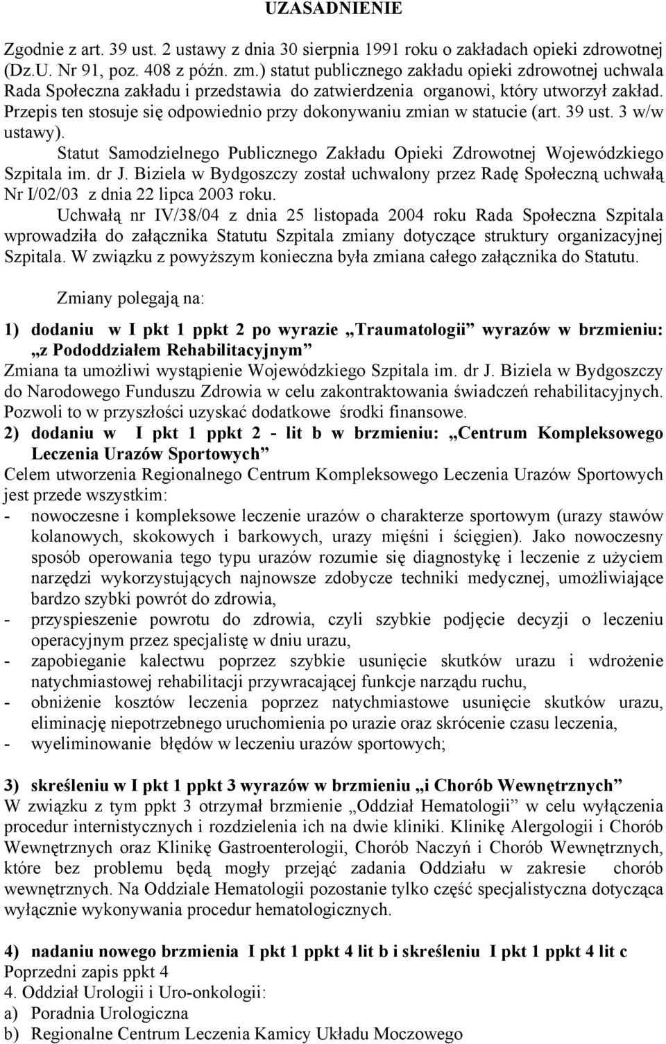 Przepis ten stosuje się odpowiednio przy dokonywaniu zmian w statucie (art. 39 ust. 3 w/w ustawy). Statut Samodzielnego Publicznego Zakładu Opieki Zdrowotnej Wojewódzkiego Szpitala im. dr J.