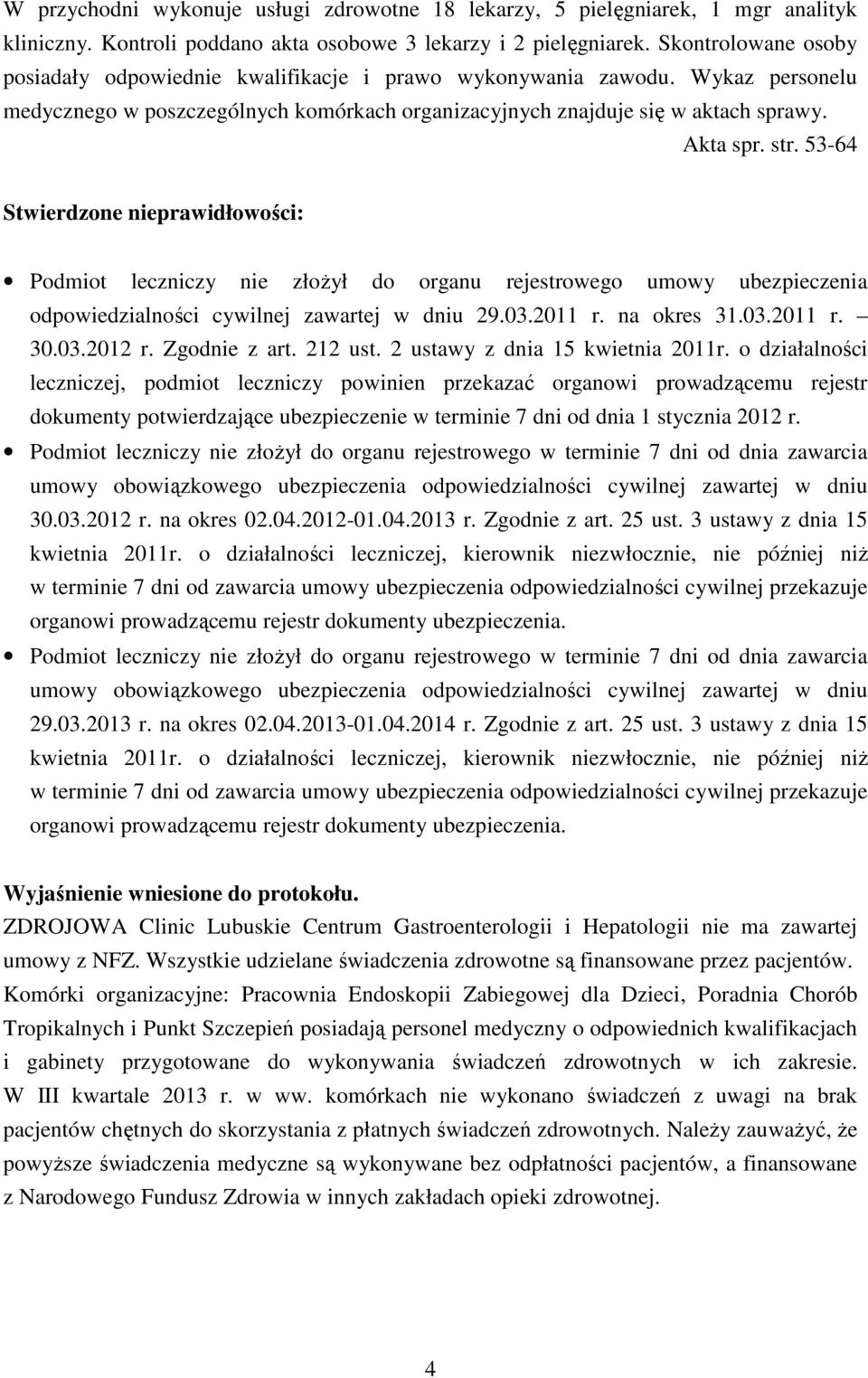 53-64 Stwierdzone nieprawidłowości: Podmiot leczniczy nie złożył do organu rejestrowego umowy ubezpieczenia odpowiedzialności cywilnej zawartej w dniu 29.03.2011 r. na okres 31.03.2011 r. 30.03.2012 r.