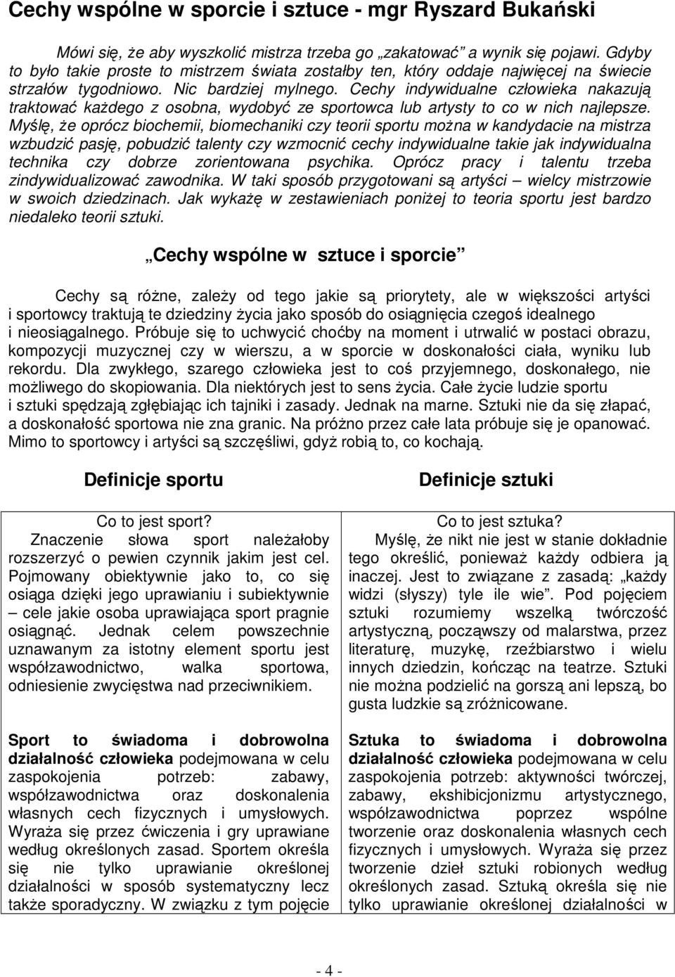 Cechy indywidualne człowieka nakazują traktować każdego z osobna, wydobyć ze sportowca lub artysty to co w nich najlepsze.