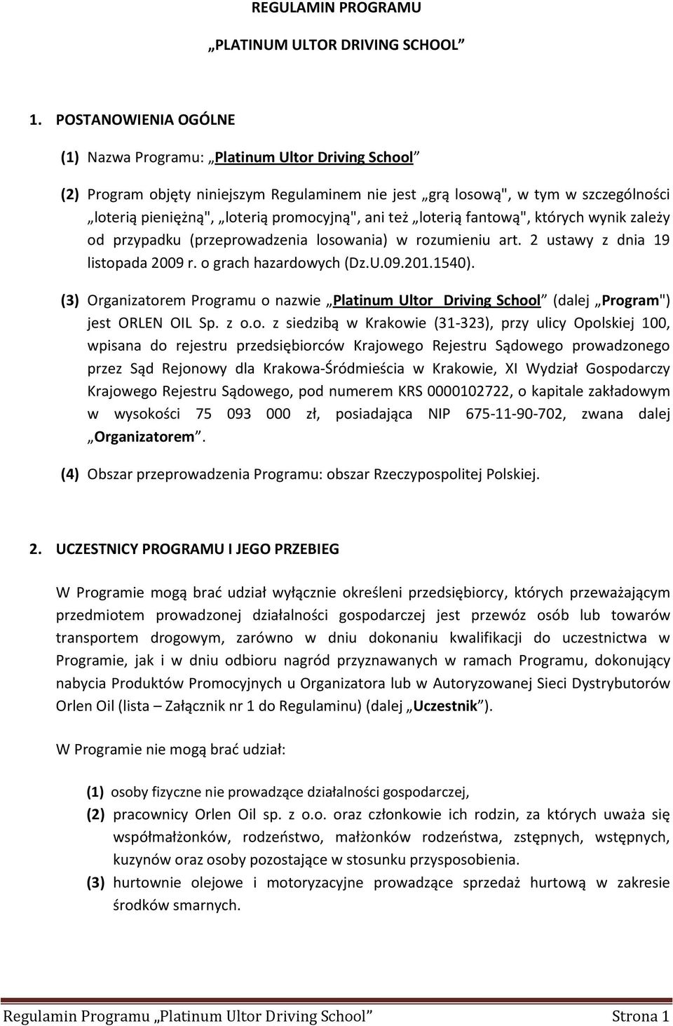 ani też loterią fantową", których wynik zależy od przypadku (przeprowadzenia losowania) w rozumieniu art. 2 ustawy z dnia 19 listopada 2009 r. o grach hazardowych (Dz.U.09.201.1540).