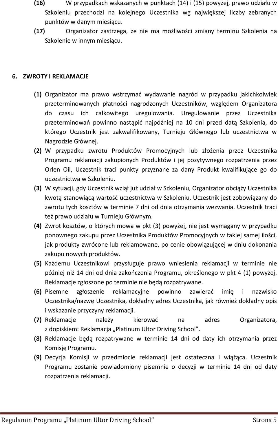 ZWROTY I REKLAMACJE (1) Organizator ma prawo wstrzymać wydawanie nagród w przypadku jakichkolwiek przeterminowanych płatności nagrodzonych Uczestników, względem Organizatora do czasu ich całkowitego