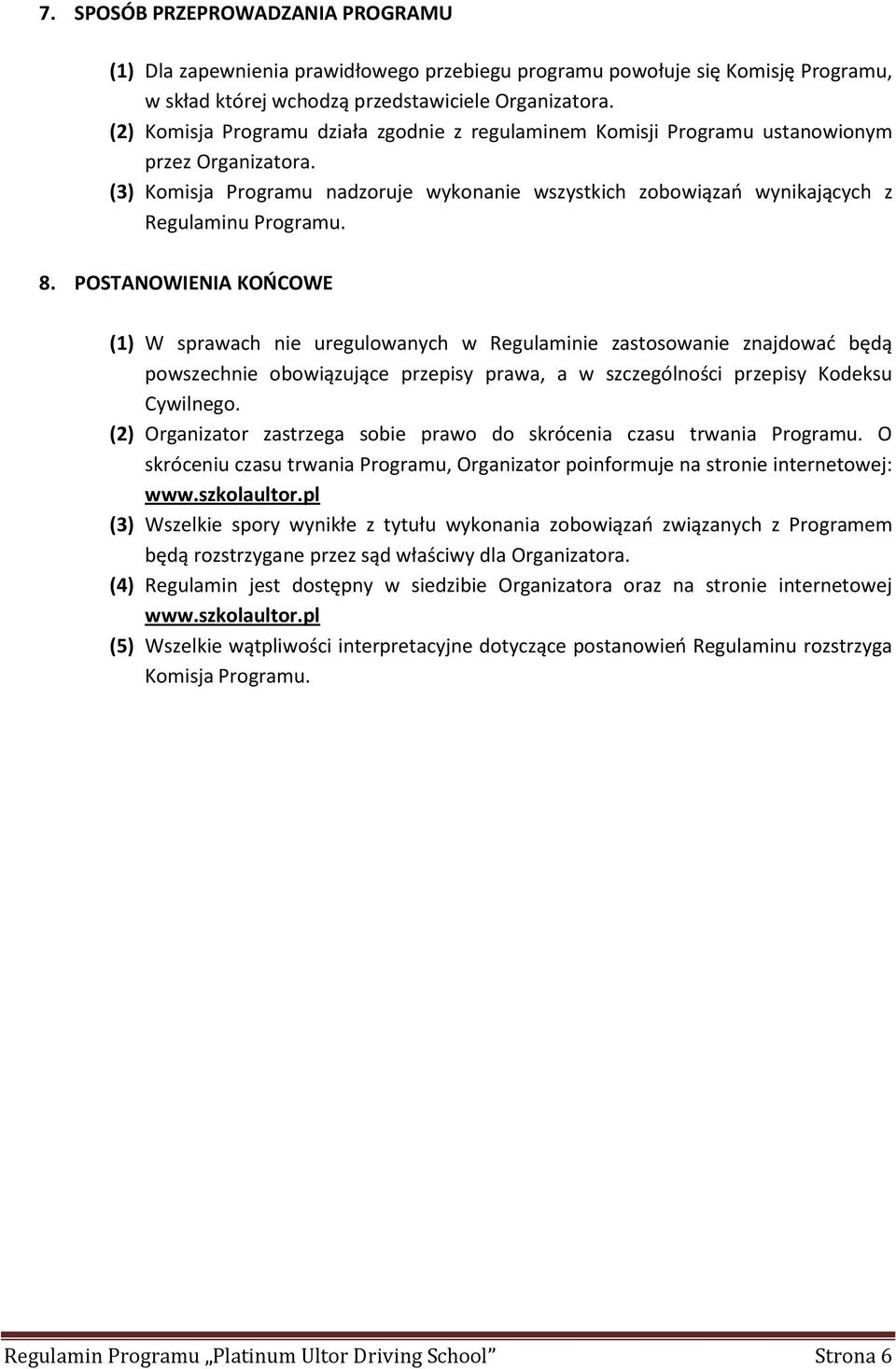 8. POSTANOWIENIA KOŃCOWE (1) W sprawach nie uregulowanych w Regulaminie zastosowanie znajdować będą powszechnie obowiązujące przepisy prawa, a w szczególności przepisy Kodeksu Cywilnego.