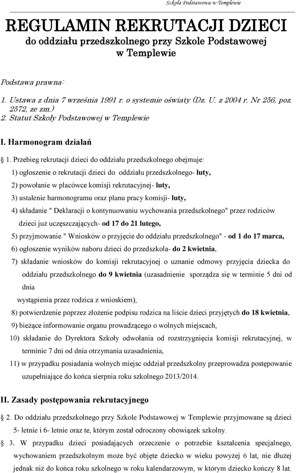 Przebieg rekrutacji dzieci do oddziału przedszkolnego obejmuje: 1) ogłoszenie o rekrutacji dzieci do oddziału przedszkolnego- luty, 2) powołanie w placówce komisji rekrutacyjnej- luty, 3) ustalenie