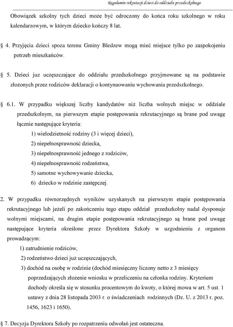 Dzieci juz uczęszczające do oddziału przedszkolnego przyjmowane są na podstawie złożonych przez rodziców deklaracji o kontynuowaniu wychowania przedszkolnego. 6.1.