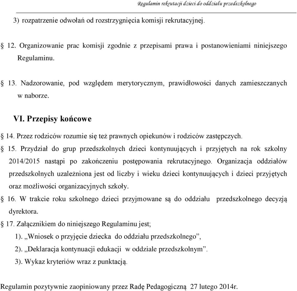 Przydział do grup przedszkolnych dzieci kontynuujących i przyjętych na rok szkolny 2014/2015 nastąpi po zakończeniu postępowania rekrutacyjnego.