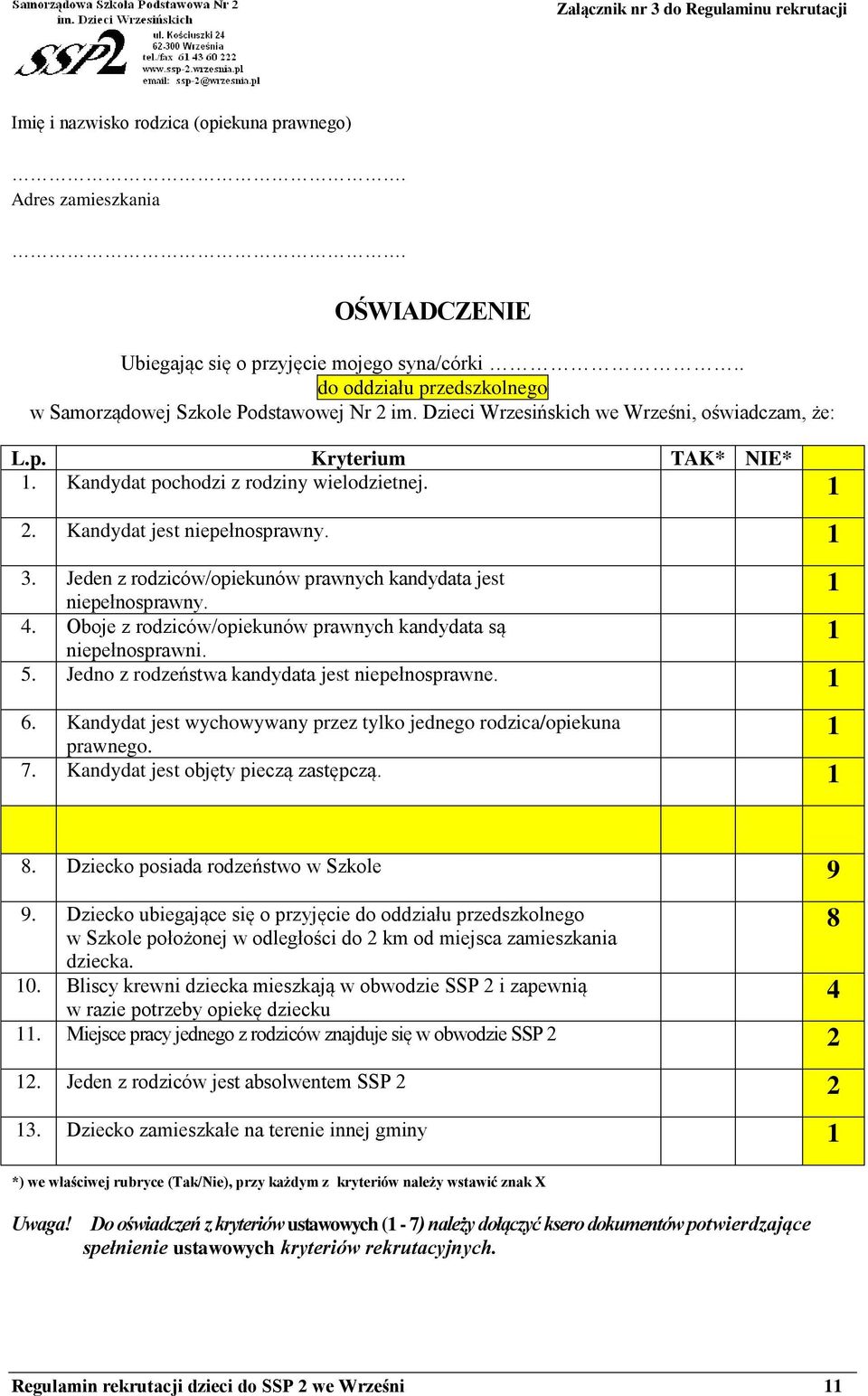 Kandydat jest niepełnosprawny. 1 3. Jeden z rodziców/opiekunów prawnych kandydata jest niepełnosprawny. 4. Oboje z rodziców/opiekunów prawnych kandydata są 1 niepełnosprawni. 5.