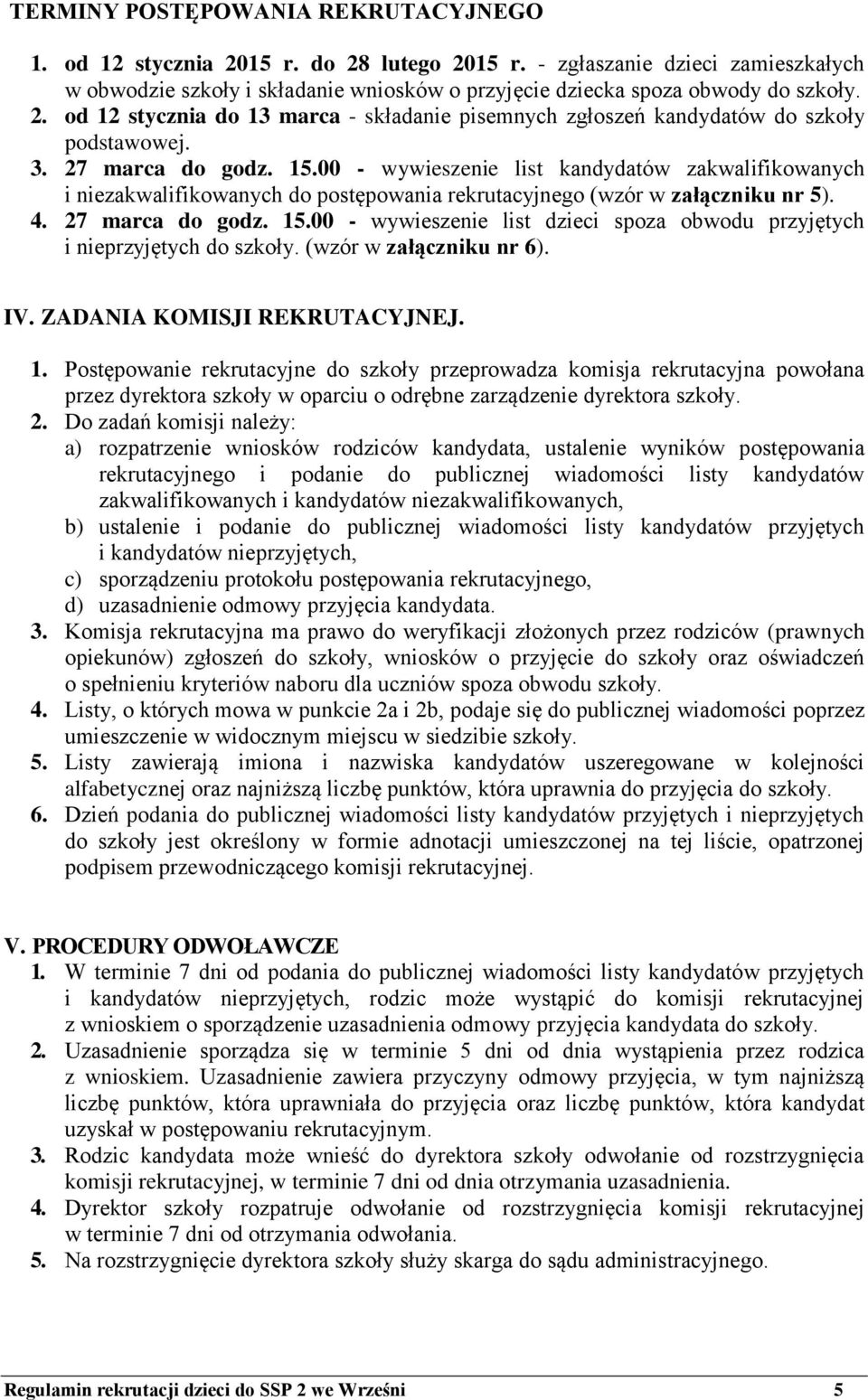 00 - wywieszenie list kandydatów zakwalifikowanych i niezakwalifikowanych do postępowania rekrutacyjnego (wzór w załączniku nr 5). 4. 27 marca do godz. 15.