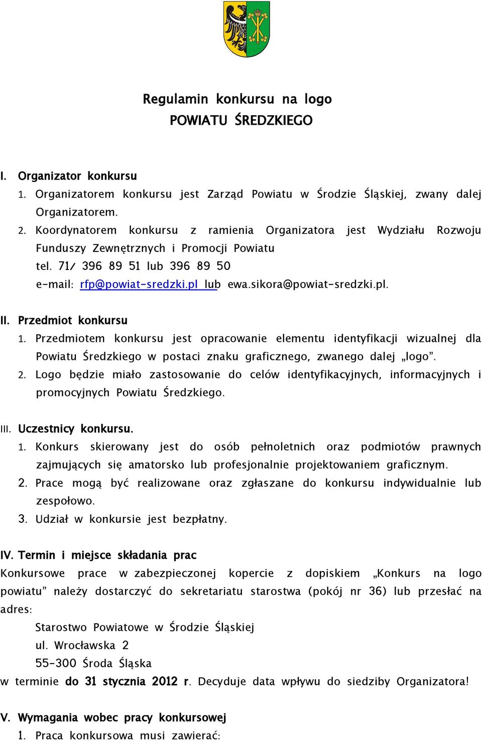 sikora@ powiat- sredzki. pl. II. Przedmiot konkursu Przedmiotem konkursu jest opracowanie elementu identyfikacji wizualnej dla Powiatu Średzkiego w postaci znaku graficznego, zwanego dalej logo.